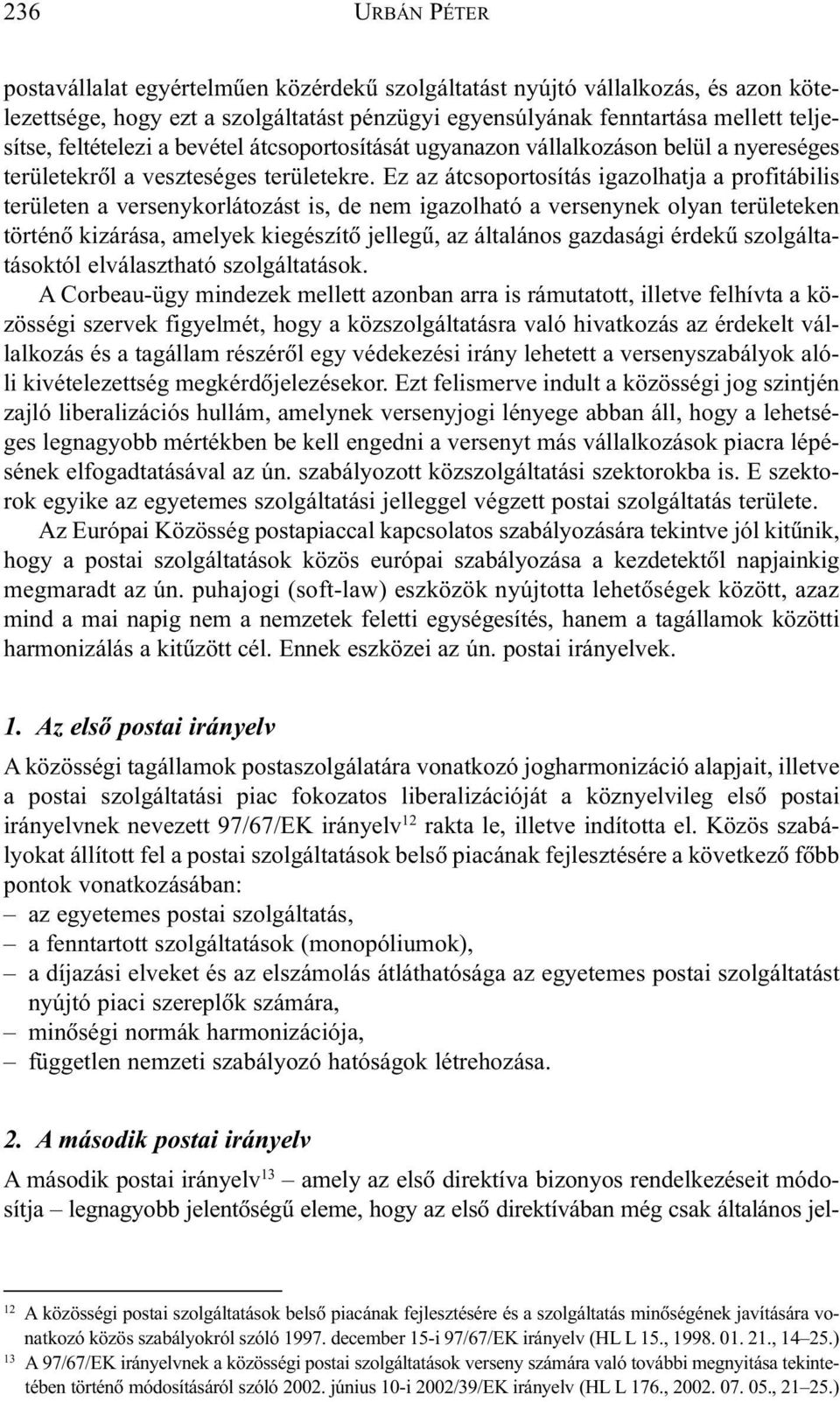 Ez az átcsoportosítás igazolhatja a profitábilis területen a versenykorlátozást is, de nem igazolható a versenynek olyan területeken történõ kizárása, amelyek kiegészítõ jellegû, az általános