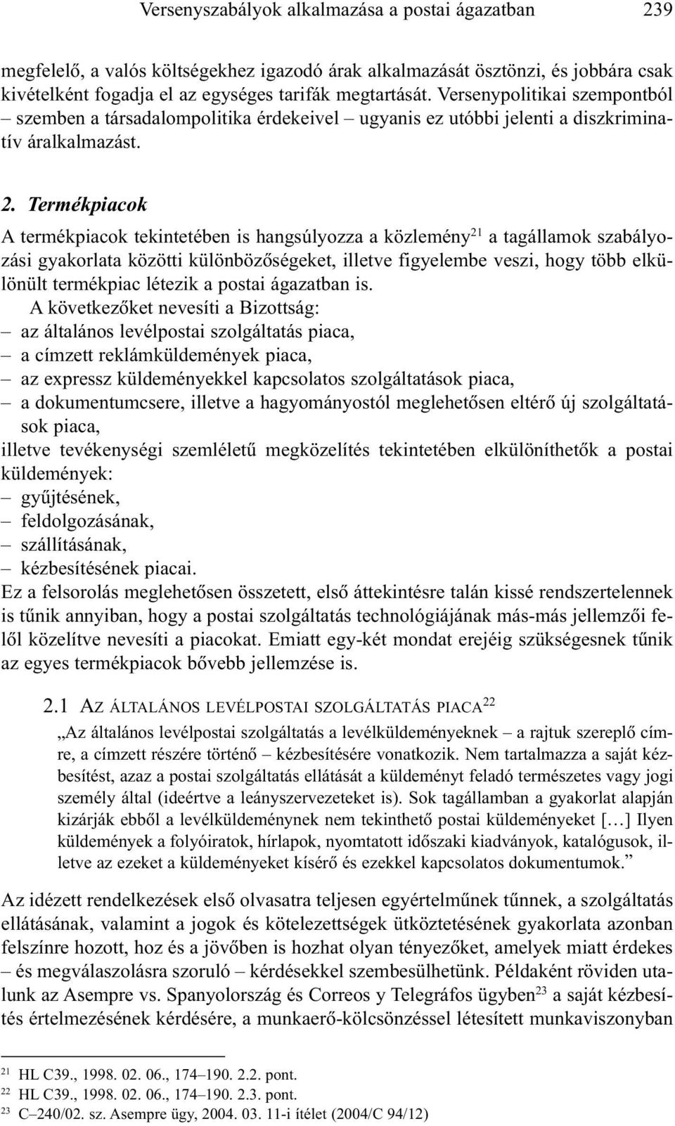 Termékpiacok A termékpiacok tekintetében is hangsúlyozza a közlemény 21 a tagállamok szabályozási gyakorlata közötti különbözõségeket, illetve figyelembe veszi, hogy több elkülönült termékpiac