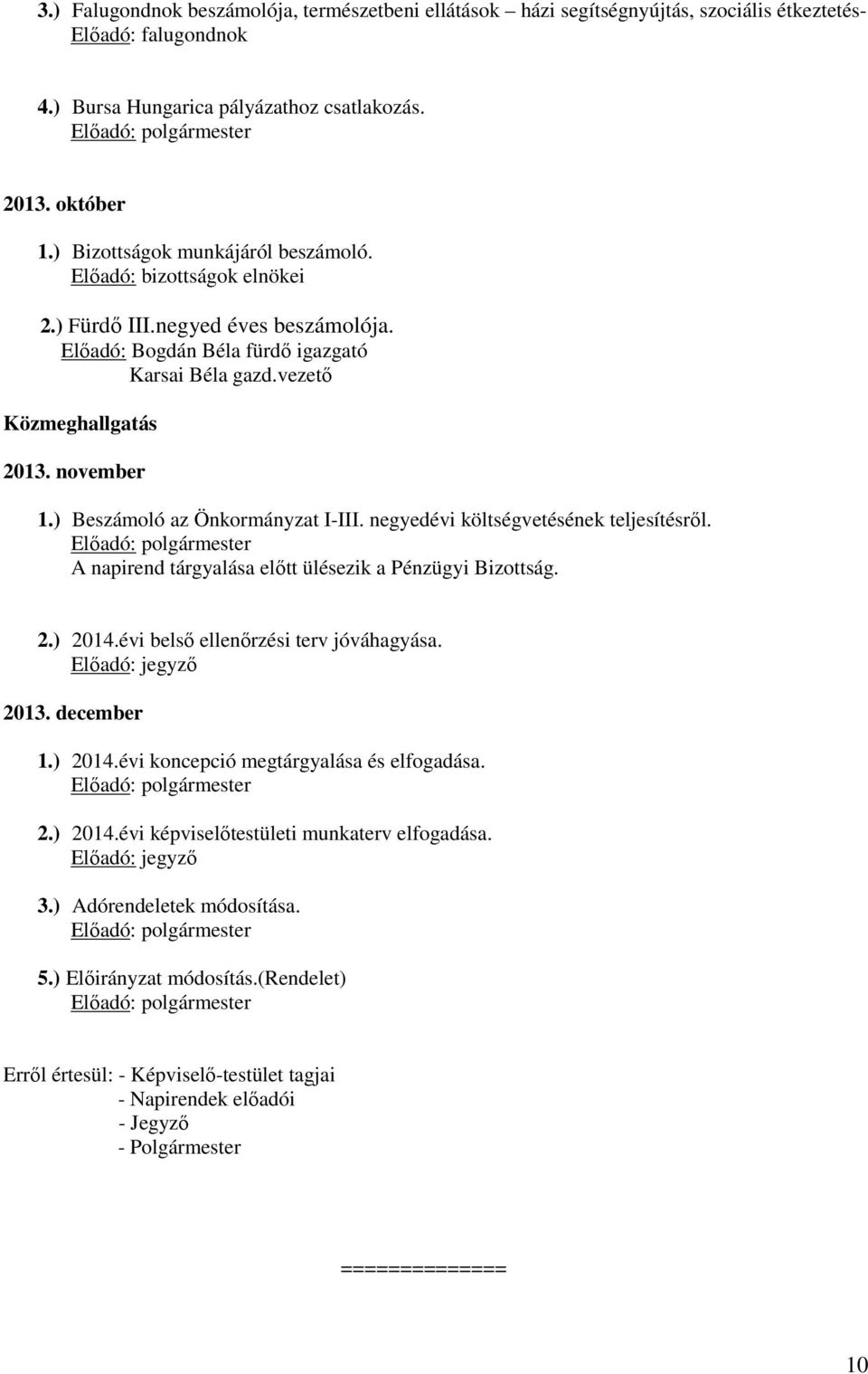 ) Beszámoló az Önkormányzat I-III. negyedévi költségvetésének teljesítésről. A napirend tárgyalása előtt ülésezik a Pénzügyi Bizottság. 2.) 2014.évi belső ellenőrzési terv jóváhagyása. 2013.