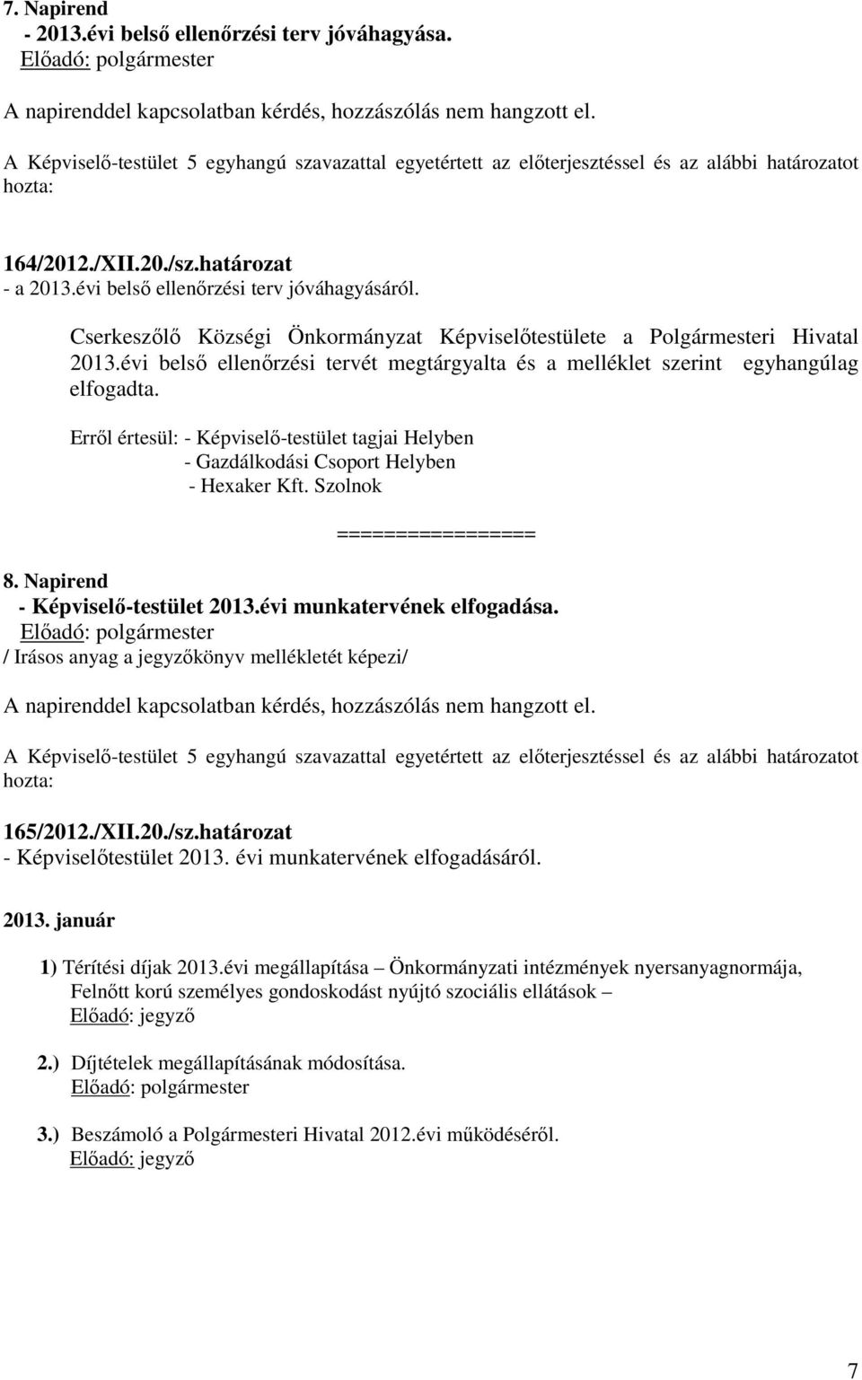 Cserkeszőlő Községi Önkormányzat Képviselőtestülete a Polgármesteri Hivatal 2013.évi belső ellenőrzési tervét megtárgyalta és a melléklet szerint egyhangúlag elfogadta.