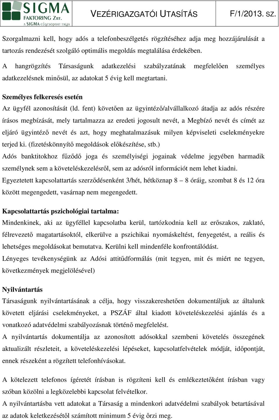 fet) követıe az ügyitézı/alvállalkozó átadja az adós részére írásos megbízását, mely tartalmazza az eredeti jogosult evét, a Megbízó evét és címét az eljáró ügyitézı evét és azt, hogy meghatalmazásuk