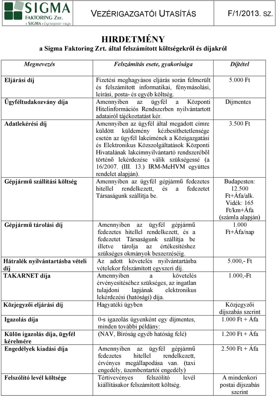 leírási, posta- és egyéb költség. Ügyféltudakozváy díja Ameyibe az ügyfél a Közpoti Hiteliformációs Redszerbe yilvátartott adatairól tájékoztatást kér.