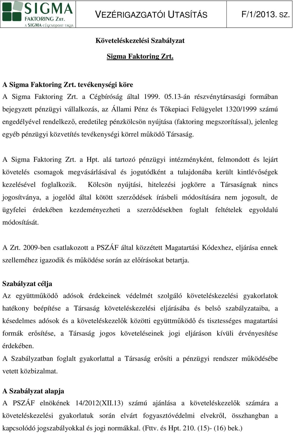 jeleleg egyéb pézügyi közvetítés tevékeységi körrel mőködı Társaság. A Sigma Faktorig Zrt. a Hpt.