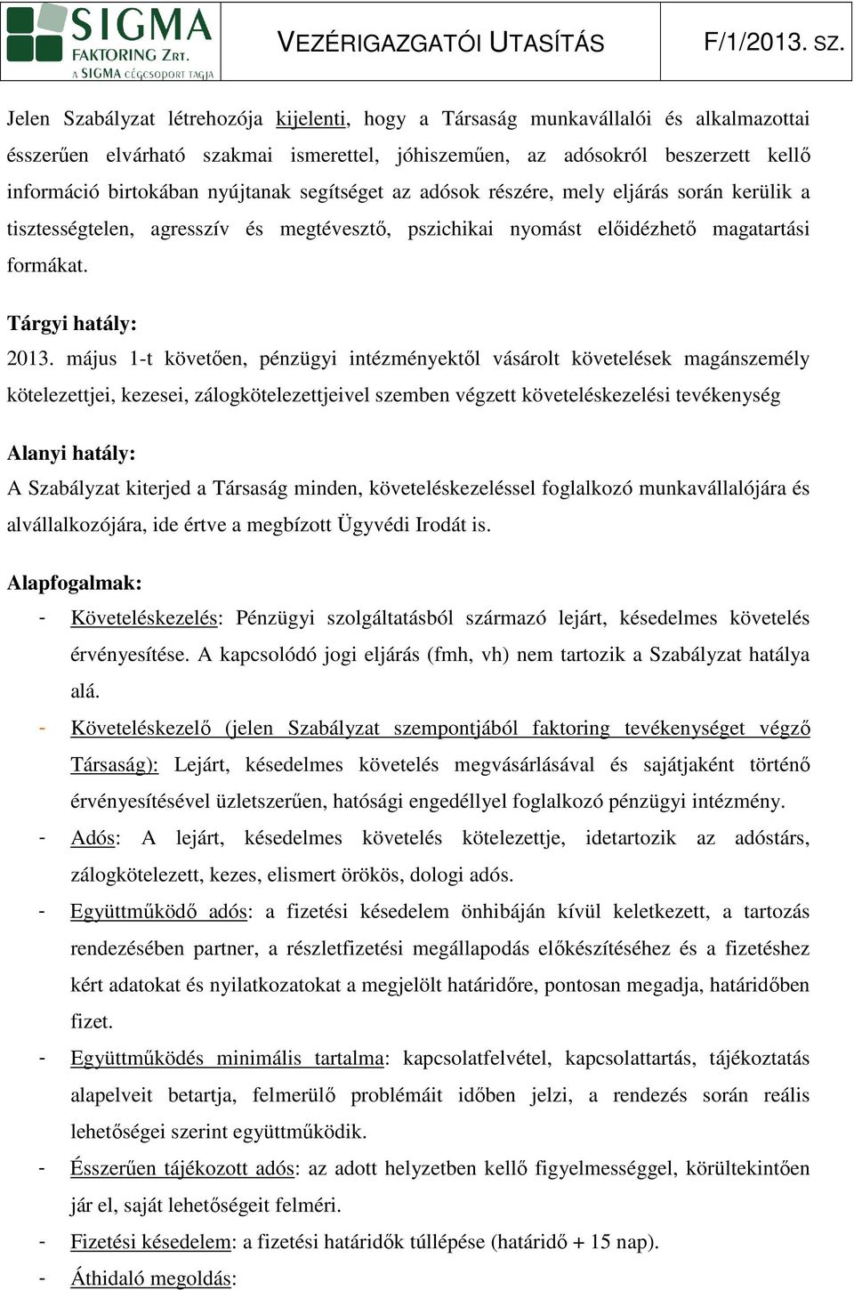 május 1-t követıe, pézügyi itézméyektıl vásárolt követelések magászemély kötelezettjei, kezesei, zálogkötelezettjeivel szembe végzett követeléskezelési tevékeység Alayi hatály: A Szabályzat kiterjed