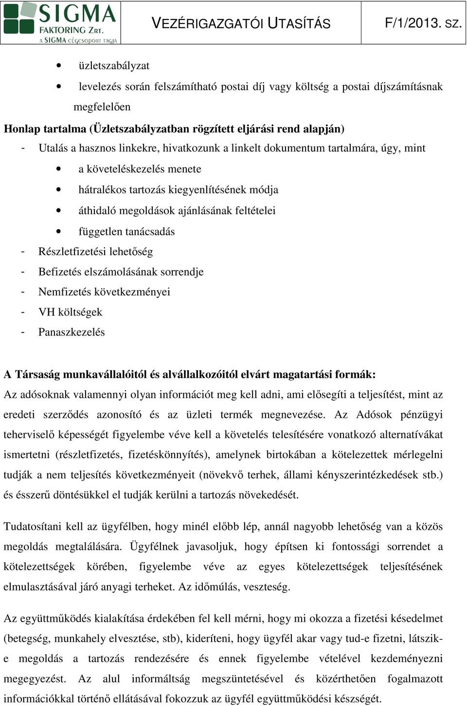 lehetıség - Befizetés elszámolásáak sorredje - Nemfizetés következméyei - VH költségek - Paaszkezelés A Társaság mukavállalóitól és alvállalkozóitól elvárt magatartási formák: Az adósokak valameyi