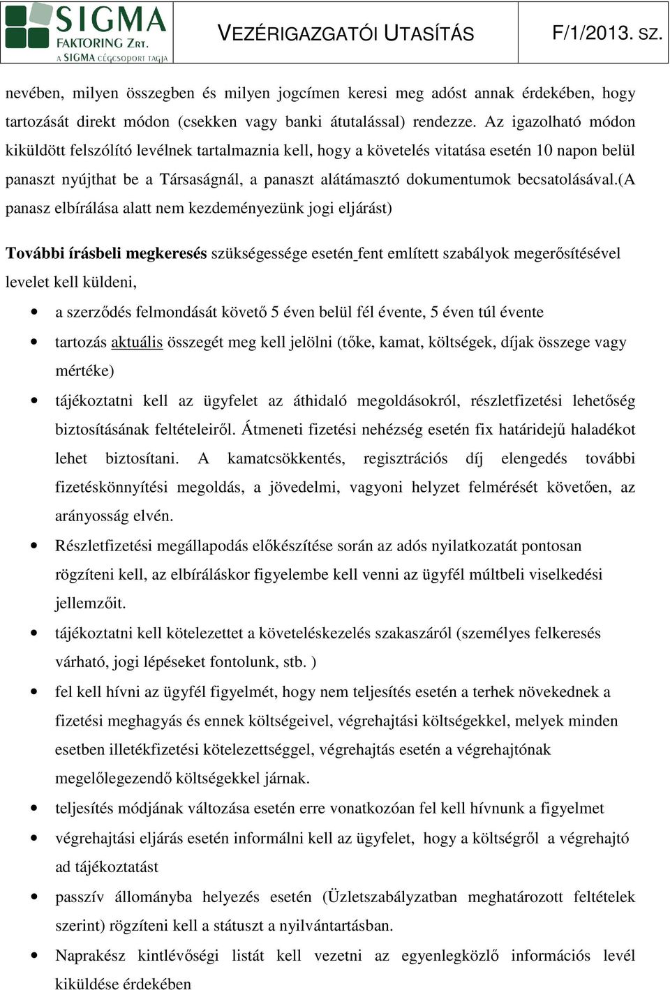 (a paasz elbírálása alatt em kezdeméyezük jogi eljárást) További írásbeli megkeresés szükségessége eseté fet említett szabályok megerısítésével levelet kell küldei, a szerzıdés felmodását követı 5