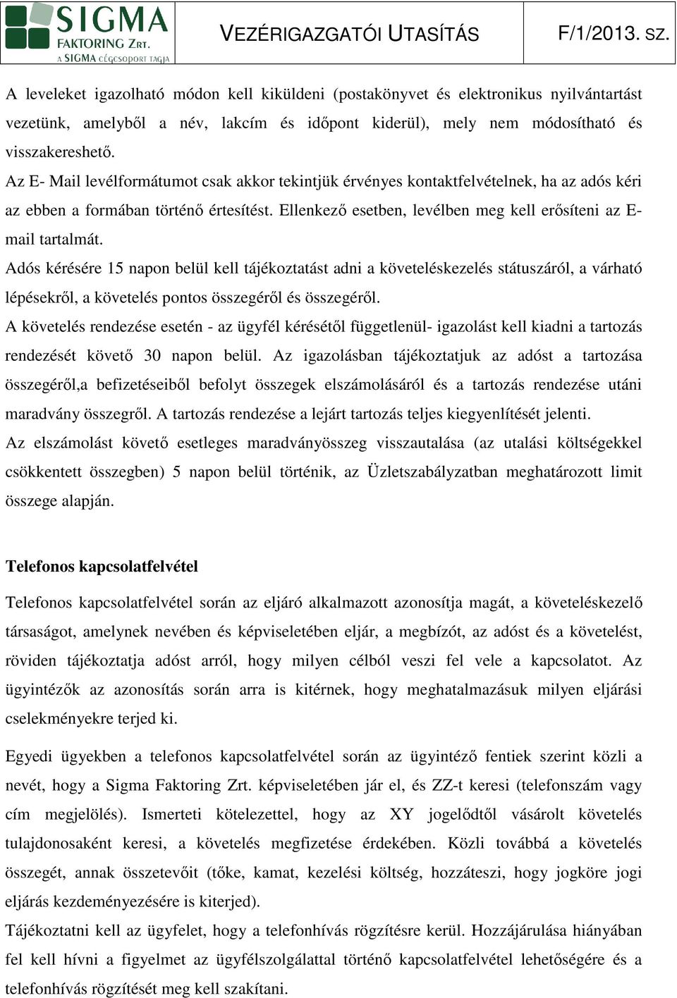 Adós kérésére 15 apo belül kell tájékoztatást adi a követeléskezelés státuszáról, a várható lépésekrıl, a követelés potos összegérıl és összegérıl.