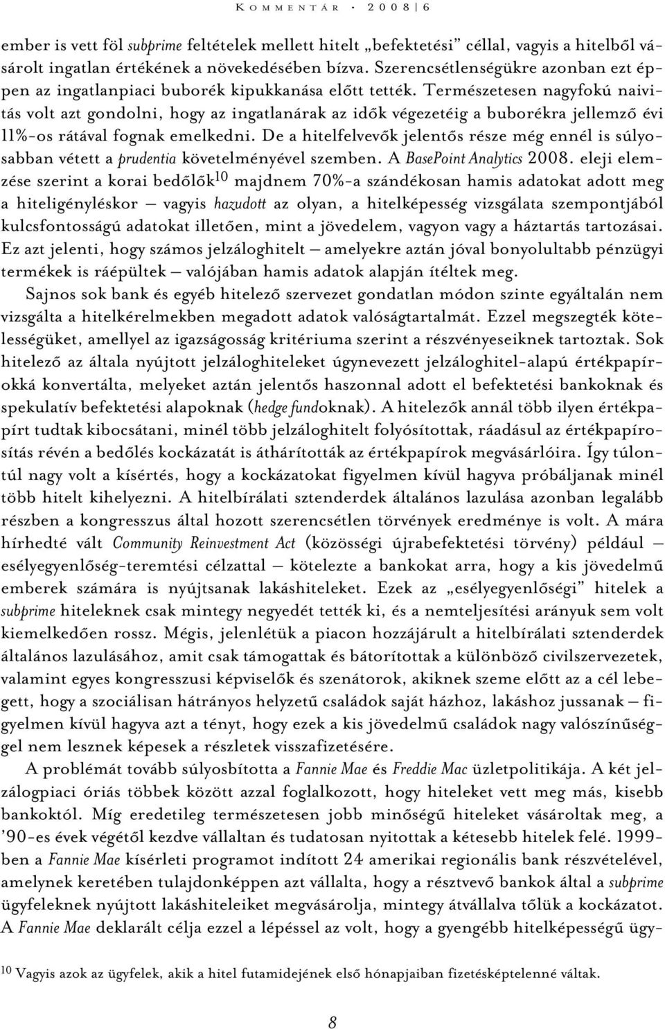 Természetesen nagyfokú naivitás volt azt gondolni, hogy az ingatlanárak az idõk végezetéig a buborékra jellemzõ évi 11%-os rátával fognak emelkedni.