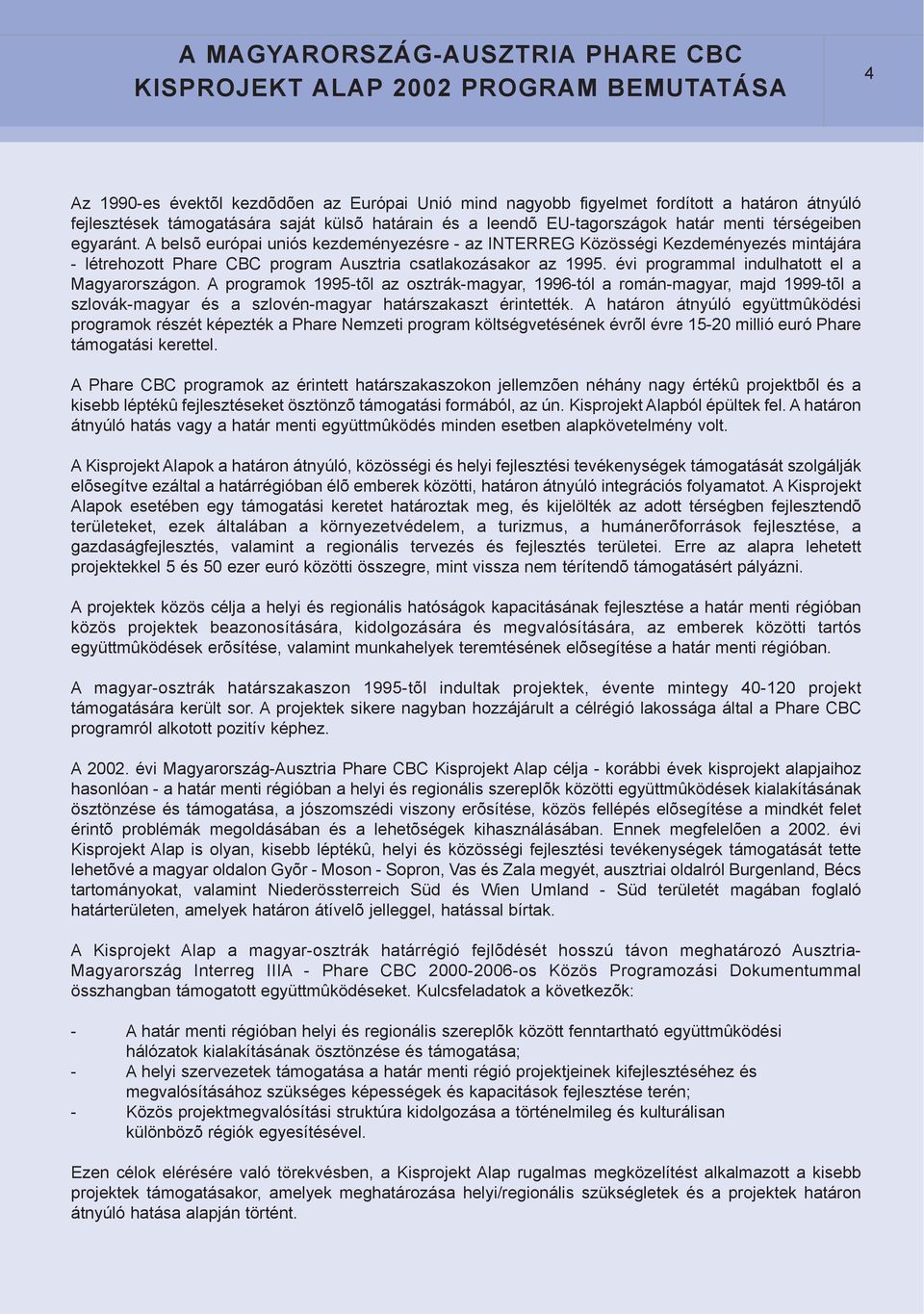 A belsõ európai uniós kezdeményezésre - az INTERREG Közösségi Kezdeményezés mintájára - létrehozott Phare CBC program Ausztria csatlakozásakor az 1995. évi programmal indulhatott el a Magyarországon.