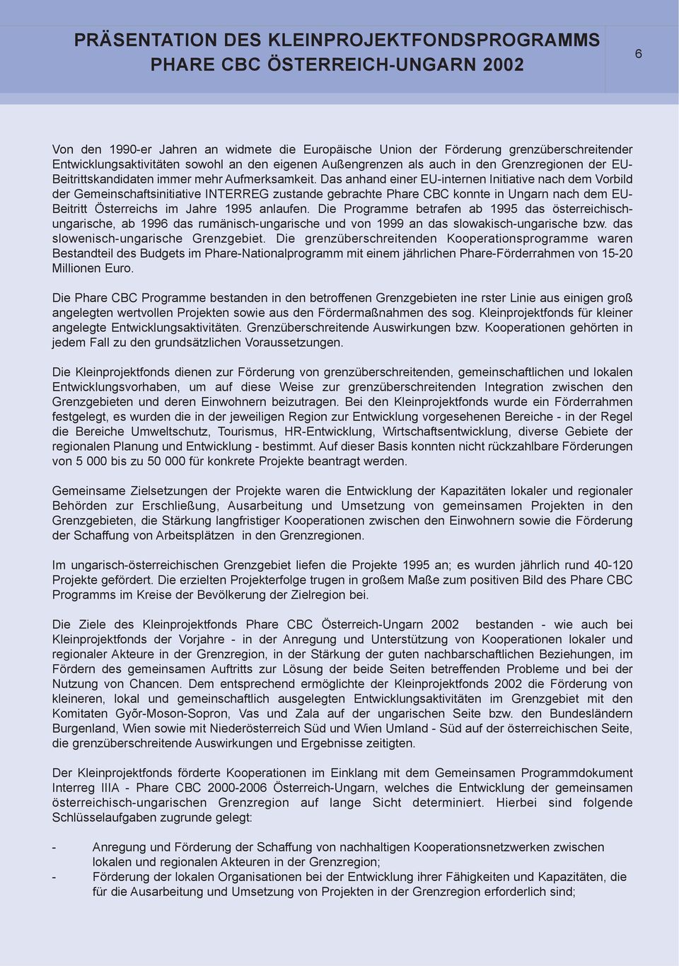 Das anhand einer EU-internen Initiative nach dem Vorbild der Gemeinschaftsinitiative INTERREG zustande gebrachte Phare CBC konnte in Ungarn nach dem EU- Beitritt Österreichs im Jahre 1995 anlaufen.