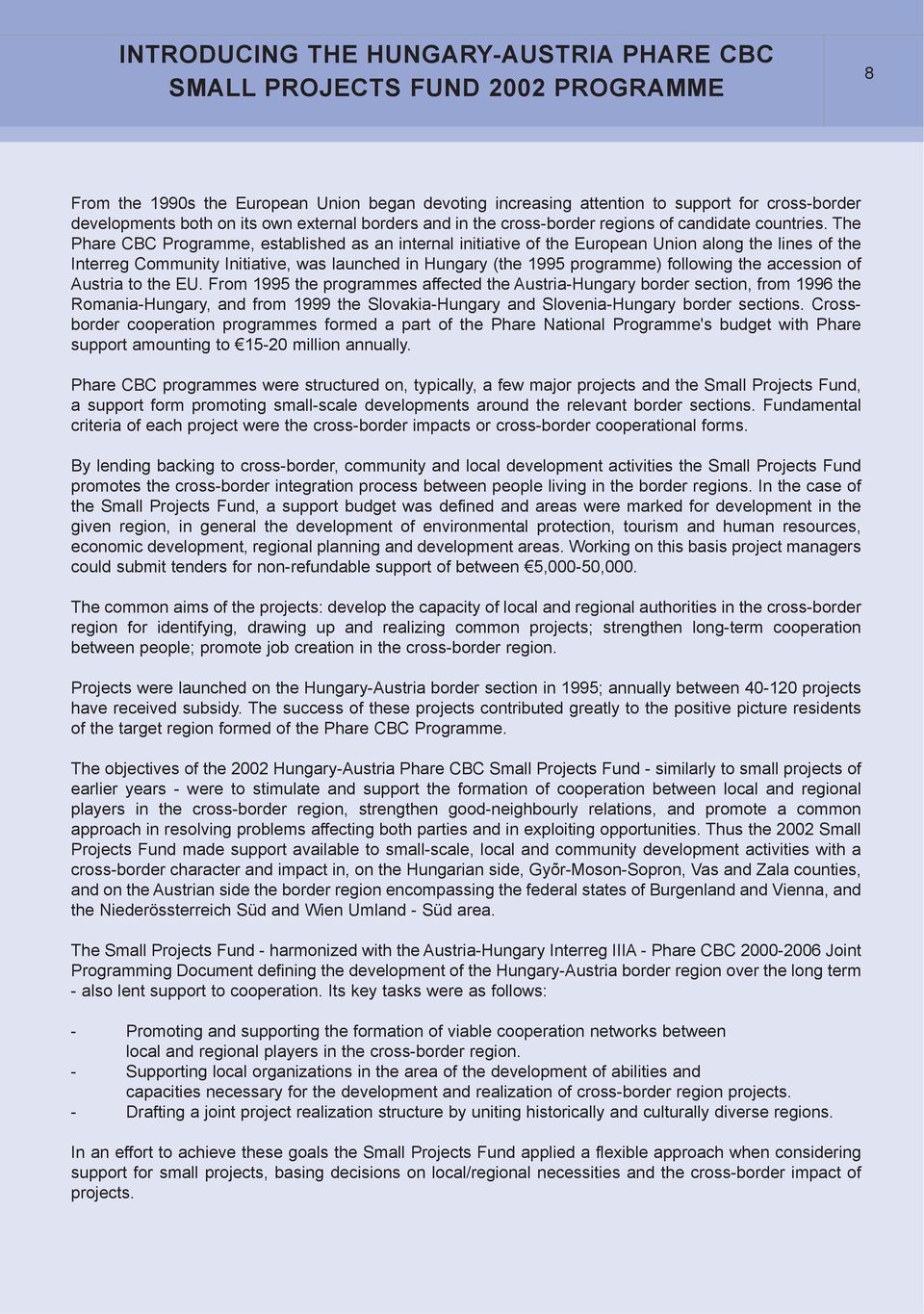 The Phare CBC Programme, established as an internal initiative of the European Union along the lines of the Interreg Community Initiative, was launched in Hungary (the 1995 programme) following the