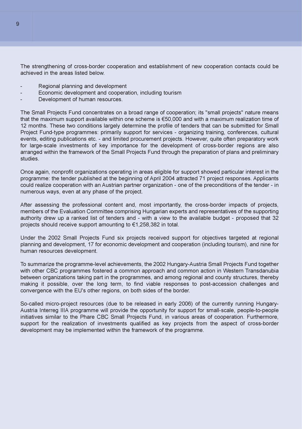 The Small Projects Fund concentrates on a broad range of cooperation; its "small projects" nature means that the maximum support available within one scheme is 50,000 and with a maximum realization