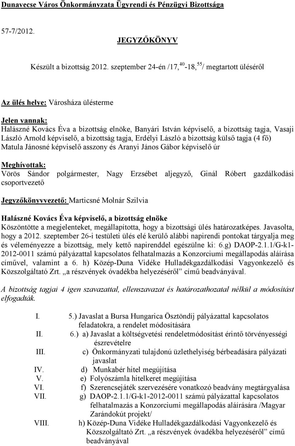 Erdélyi László a bizottság külső tagja (4 fő) Matula Jánosné képviselő asszony és Aranyi János Gábor képviselő úr Meghívottak: Vörös Sándor polgármester,, Ginál Róbert gazdálkodási csoportvezető