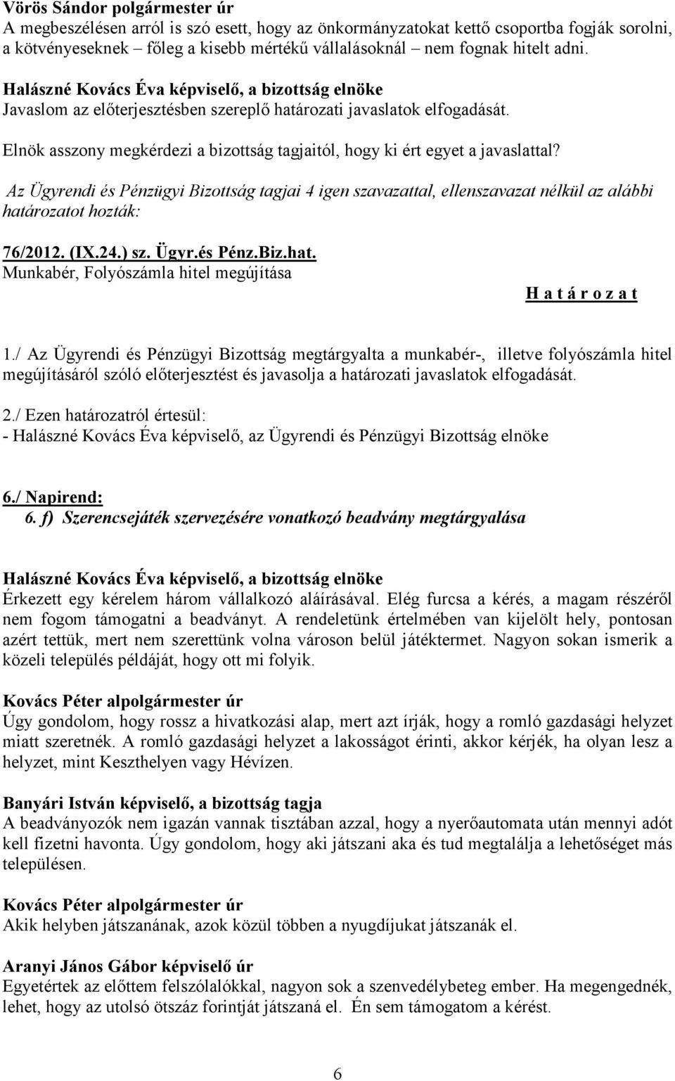 / Az Ügyrendi és Pénzügyi Bizottság megtárgyalta a munkabér-, illetve folyószámla hitel megújításáról szóló előterjesztést és javasolja a határozati javaslatok elfogadását. 6./ Napirend: 6.