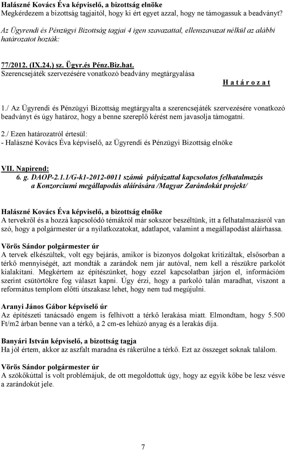 1/G-k1-2012-0011 számú pályázattal kapcsolatos felhatalmazás a Konzorciumi megállapodás aláírására /Magyar Zarándokút projekt/ A tervekről és a hozzá kapcsolódó témákról már sokszor beszéltünk, itt a