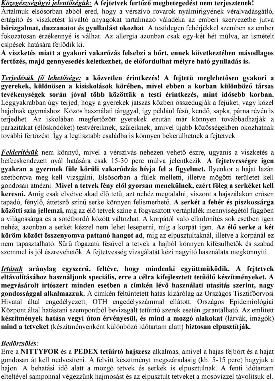 duzzanatot és gyulladást okozhat. A testidegen fehérjékkel szemben az ember fokozatosan érzékennyé is válhat. Az allergia azonban csak egy-két hét múlva, az ismételt csípések hatására fejlődik ki.