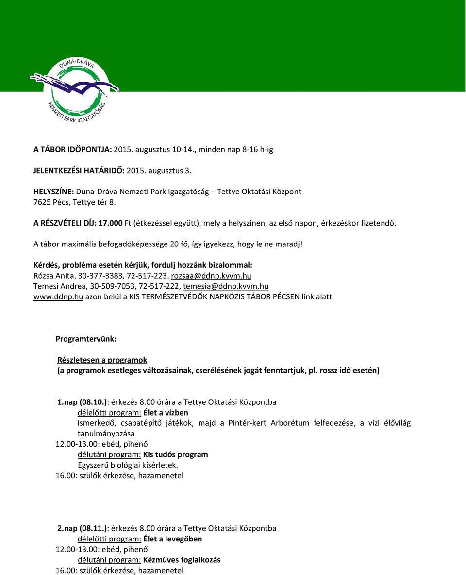A tábor maximális befogadóképessége 20 fő, így igyekezz, hogy le ne maradj! Kérdés, probléma esetén kérjük, fordulj hozzánk bizalommal: Rózsa Anita, 30-377-3383, 72-517-223, rozsaa@ddnp.kvvm.