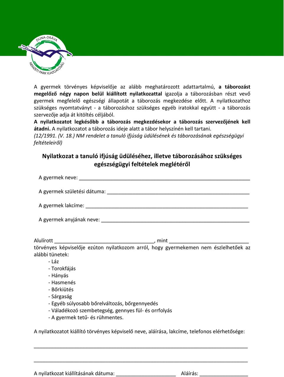 A nyilatkozatot legkésőbb a táborozás megkezdésekor a táborozás szervezőjének kell átadni. A nyilatkozatot a táborozás ideje alatt a tábor helyszínén kell tartani. (12/1991. (V. 18.