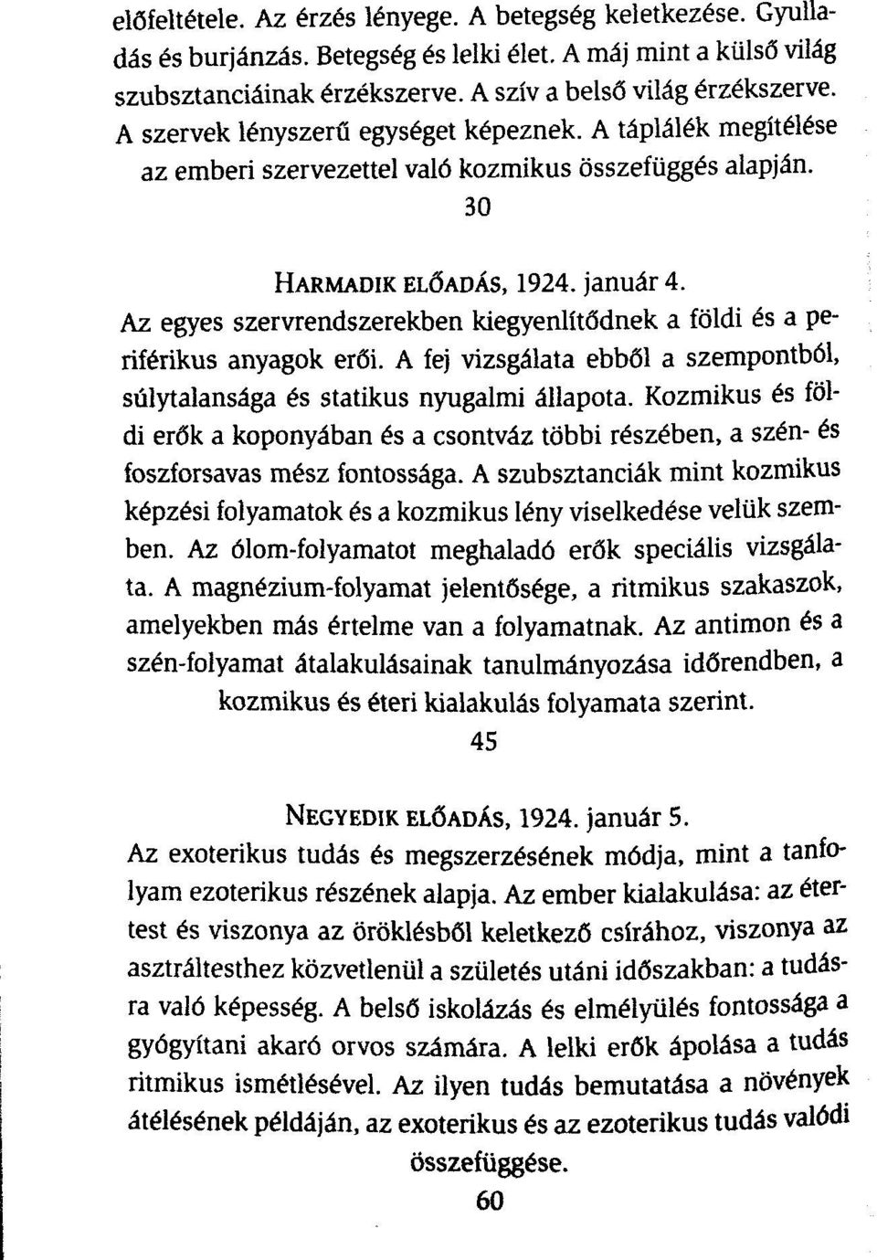 Az egyes szervrendszerekben kiegyenlítődnek a földi és a periférikus anyagok erői. A fej vizsgálata ebből a szempontból, súlytalansága és statikus nyugalmi állapota.