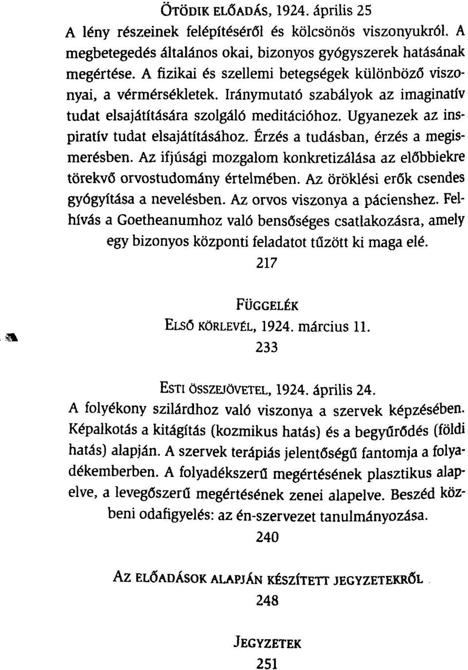 Érzés a tudásban, érzés a megismerésben. Az mozgalom konkretizálása az előbbiekre törekvő orvostudomány értelmében. Az öröklési erők csendes gyógyítása a nevelésben. Az orvos viszonya a pácienshez.