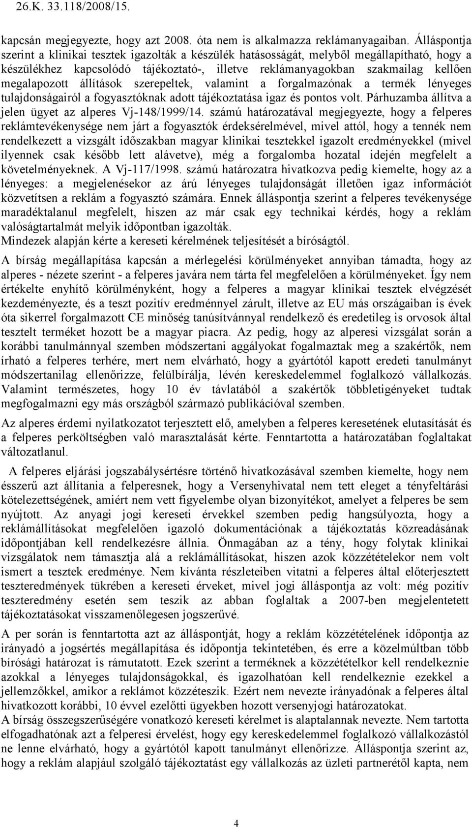 állítások szerepeltek, valamint a forgalmazónak a termék lényeges tulajdonságairól a fogyasztóknak adott tájékoztatása igaz és pontos volt. Párhuzamba állítva a jelen ügyet az alperes Vj-148/1999/14.