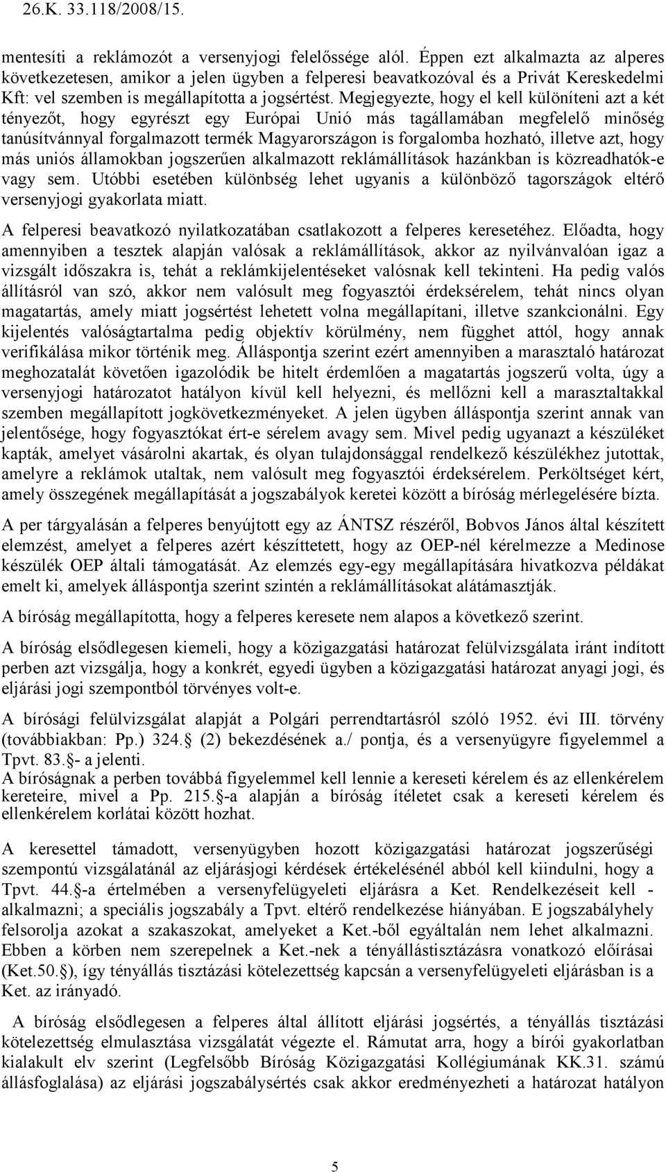 Megjegyezte, hogy el kell különíteni azt a két tényezıt, hogy egyrészt egy Európai Unió más tagállamában megfelelı minıség tanúsítvánnyal forgalmazott termék Magyarországon is forgalomba hozható,