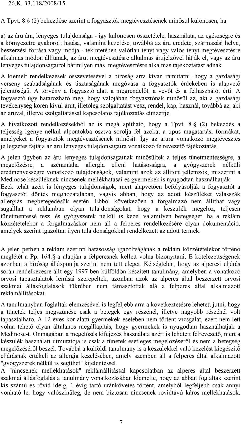 hatása, valamint kezelése, továbbá az áru eredete, származási helye, beszerzési forrása vagy módja - tekintetében valótlan tényt vagy valós tényt megtévesztésre alkalmas módon állítanak, az árut