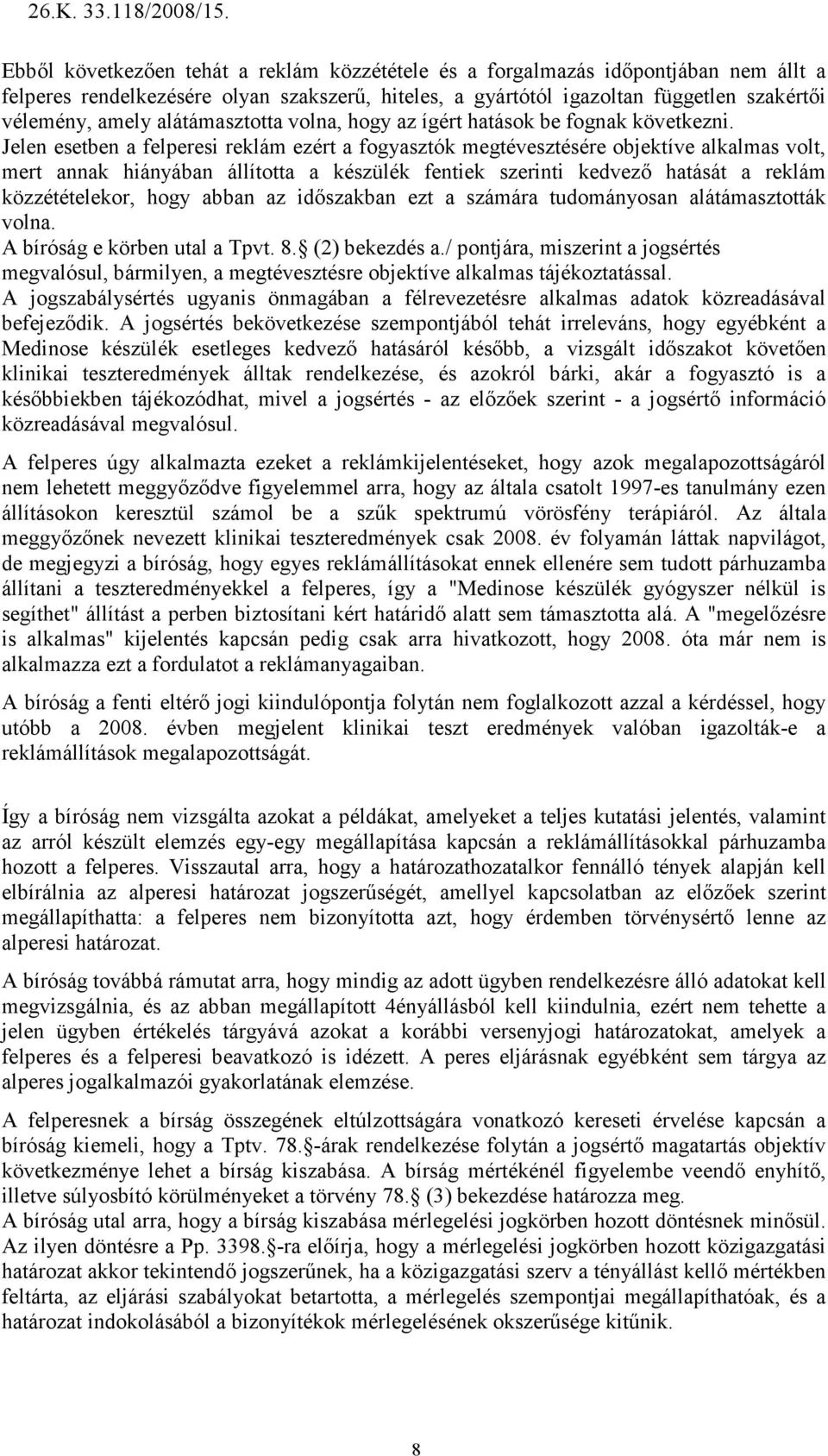 Jelen esetben a felperesi reklám ezért a fogyasztók megtévesztésére objektíve alkalmas volt, mert annak hiányában állította a készülék fentiek szerinti kedvezı hatását a reklám közzétételekor, hogy