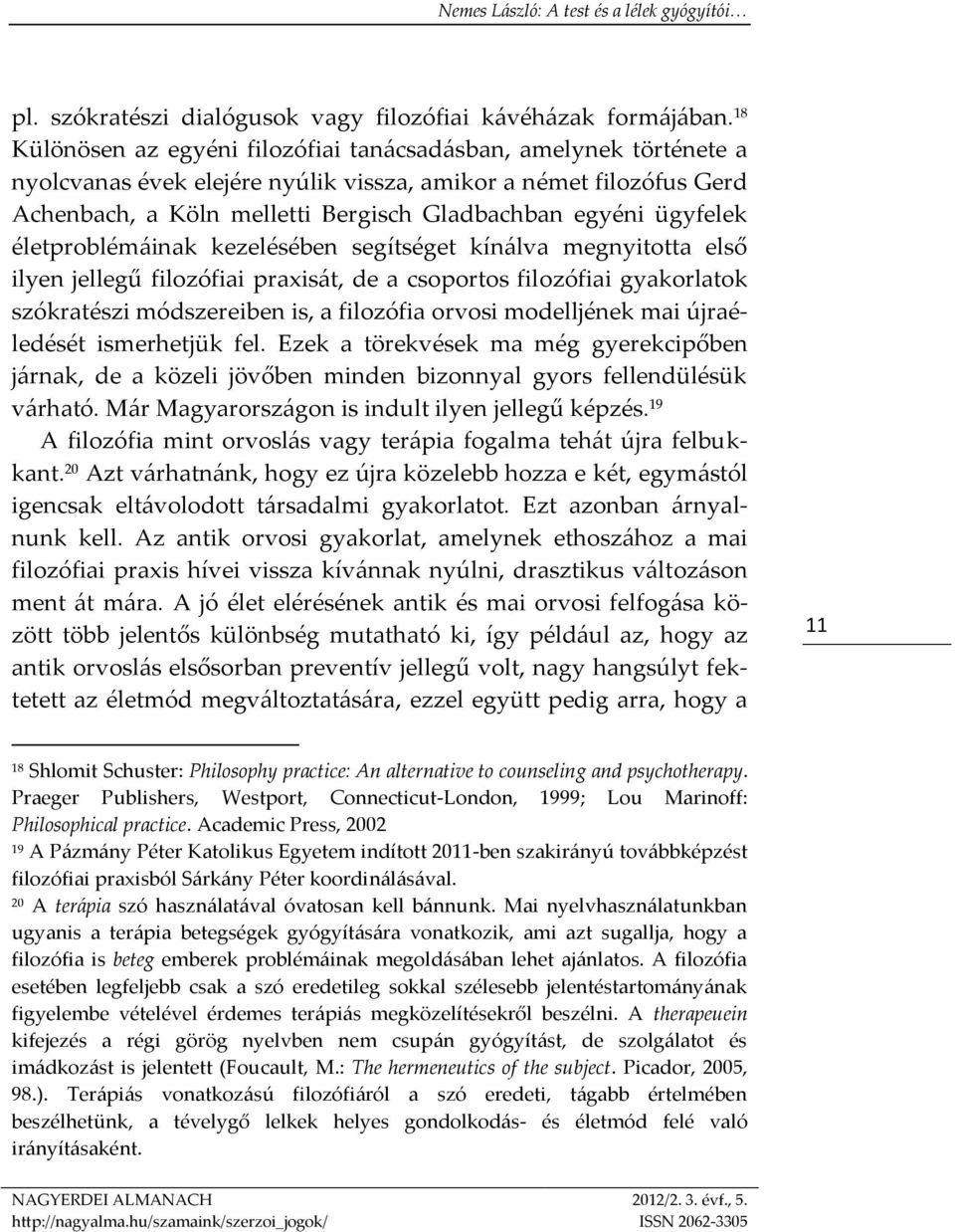 ügyfelek életproblémáinak kezelésében segítséget kínálva megnyitotta első ilyen jellegű filozófiai praxisát, de a csoportos filozófiai gyakorlatok szókratészi módszereiben is, a filozófia orvosi