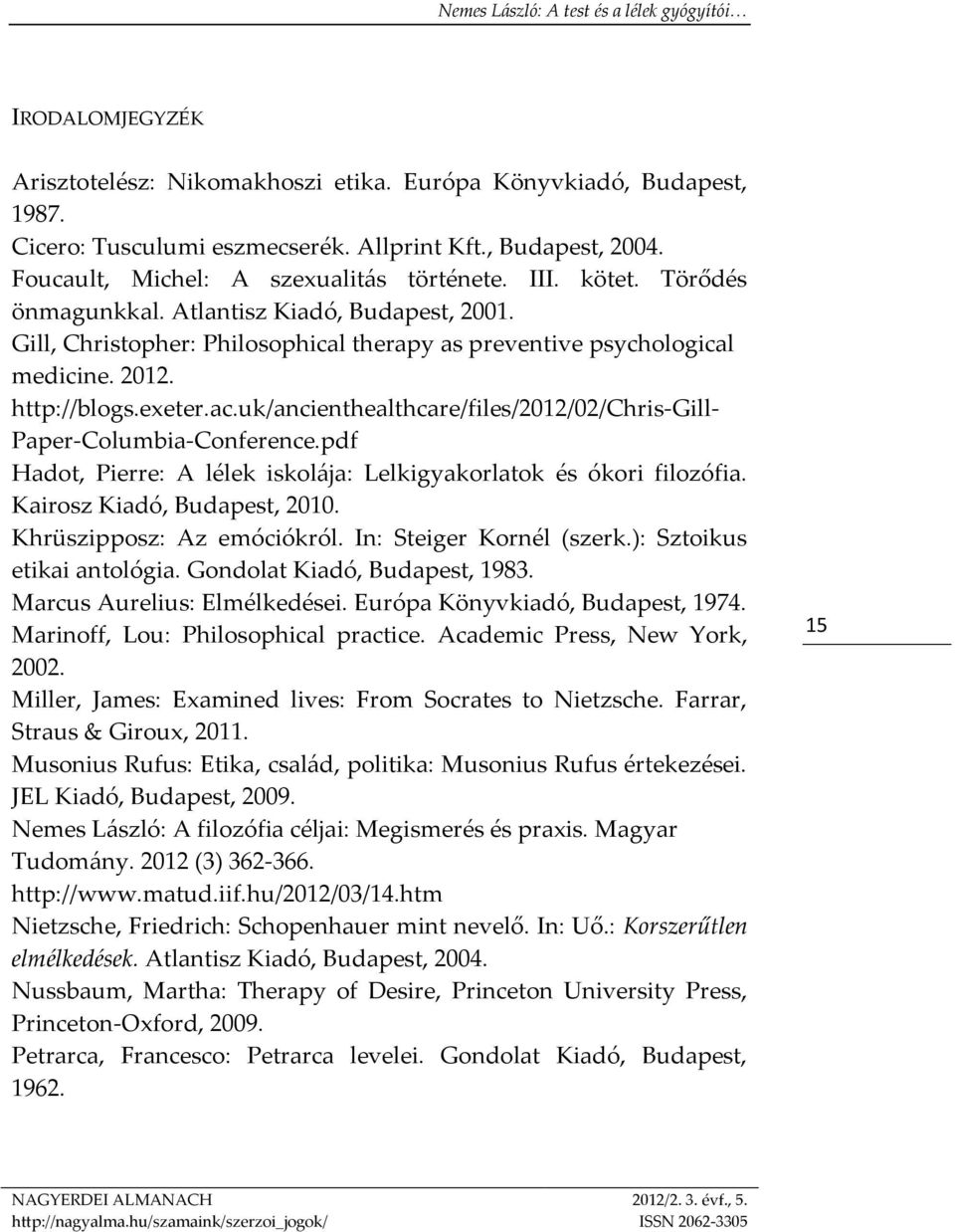 uk/ancienthealthcare/files/2012/02/chris-gill- Paper-Columbia-Conference.pdf Hadot, Pierre: A lélek iskolája: Lelkigyakorlatok és ókori filozófia. Kairosz Kiadó, Budapest, 2010.