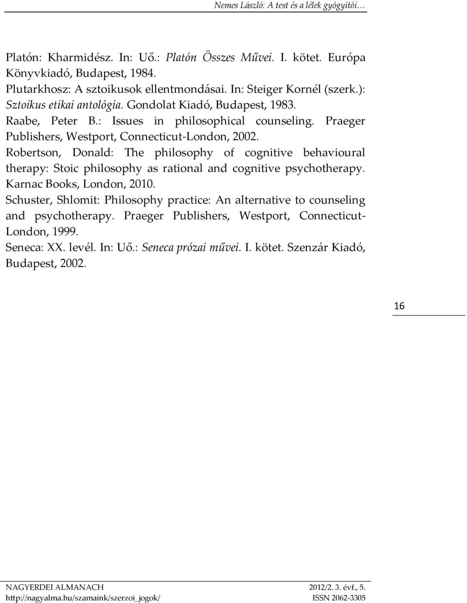 Robertson, Donald: The philosophy of cognitive behavioural therapy: Stoic philosophy as rational and cognitive psychotherapy. Karnac Books, London, 2010.