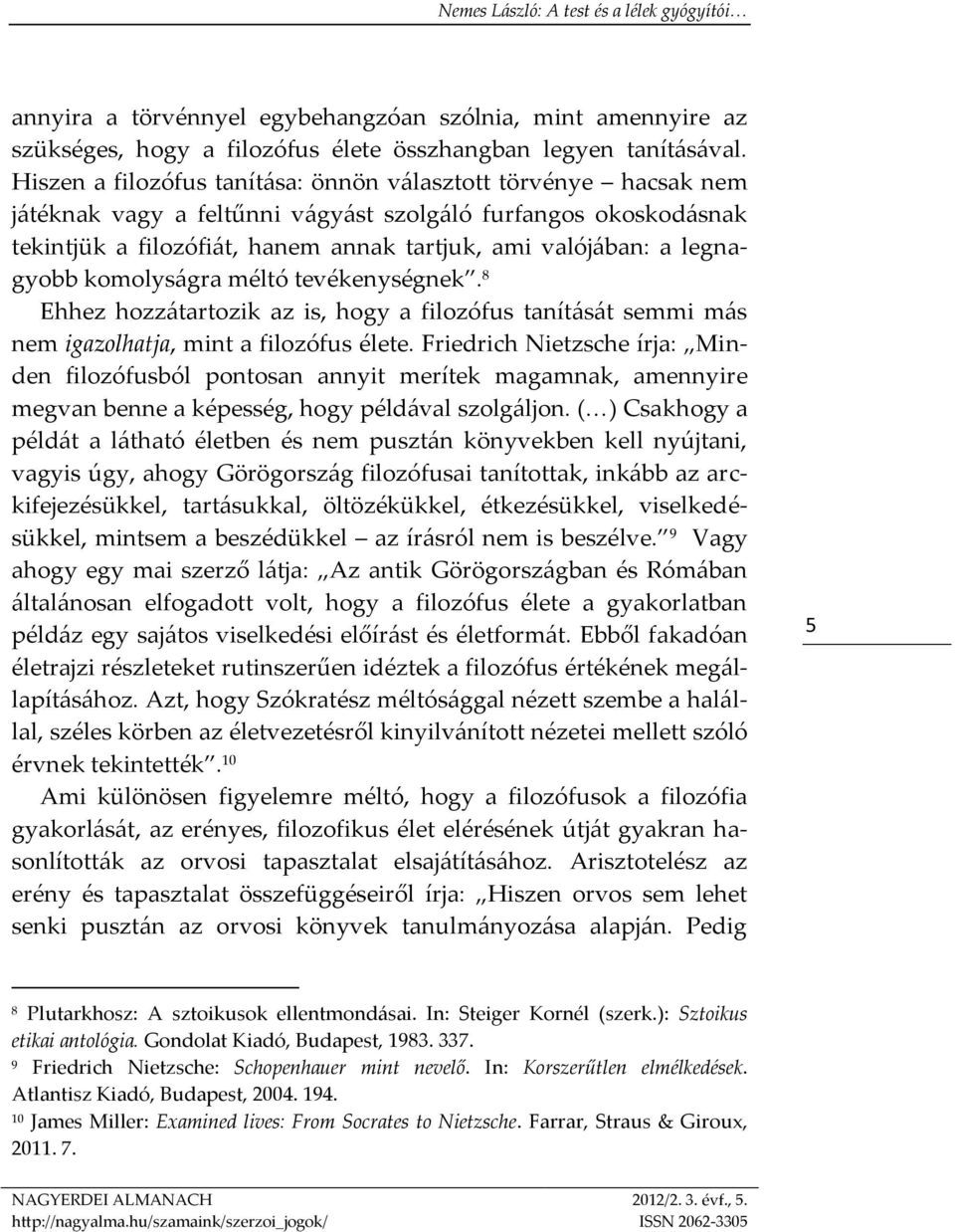 legnagyobb komolyságra méltó tevékenységnek. 8 Ehhez hozzátartozik az is, hogy a filozófus tanítását semmi más nem igazolhatja, mint a filozófus élete.