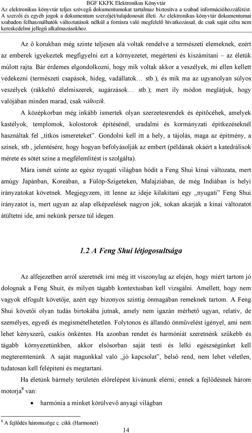 ), és mik ma az ugyanolyan súlyos veszélyek (rákkeltő élelmiszerek, sugárzások stb.); mert ily módon meglátjuk, hogy valójában minden marad, csak változik.