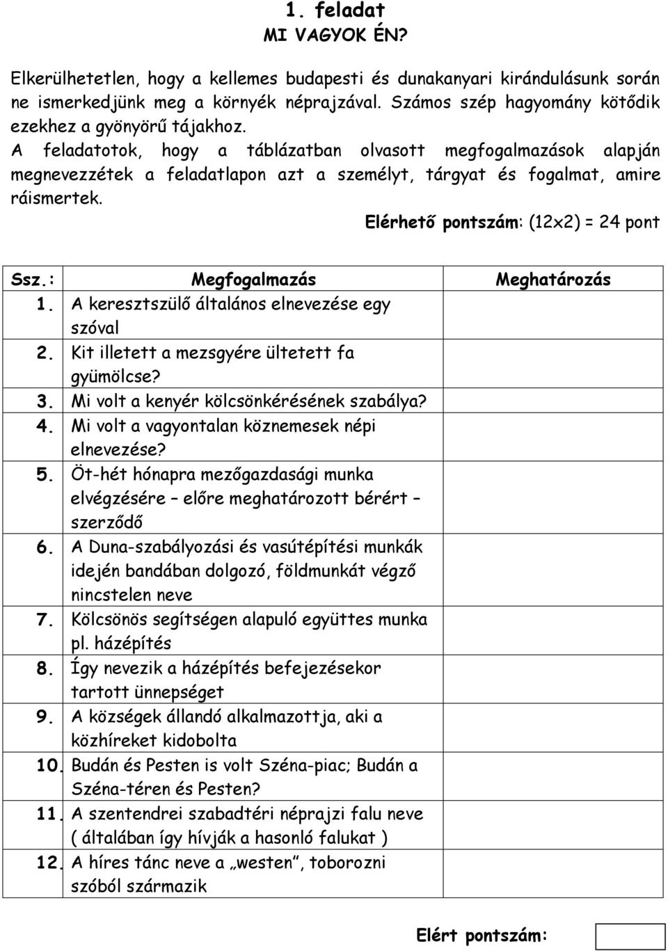 A feladatotok, hogy a táblázatban olvasott megfogalmazások alapján megnevezzétek a feladatlapon azt a személyt, tárgyat és fogalmat, amire ráismertek. Elérhető pontszám: (12x2) = 24 pont Ssz.