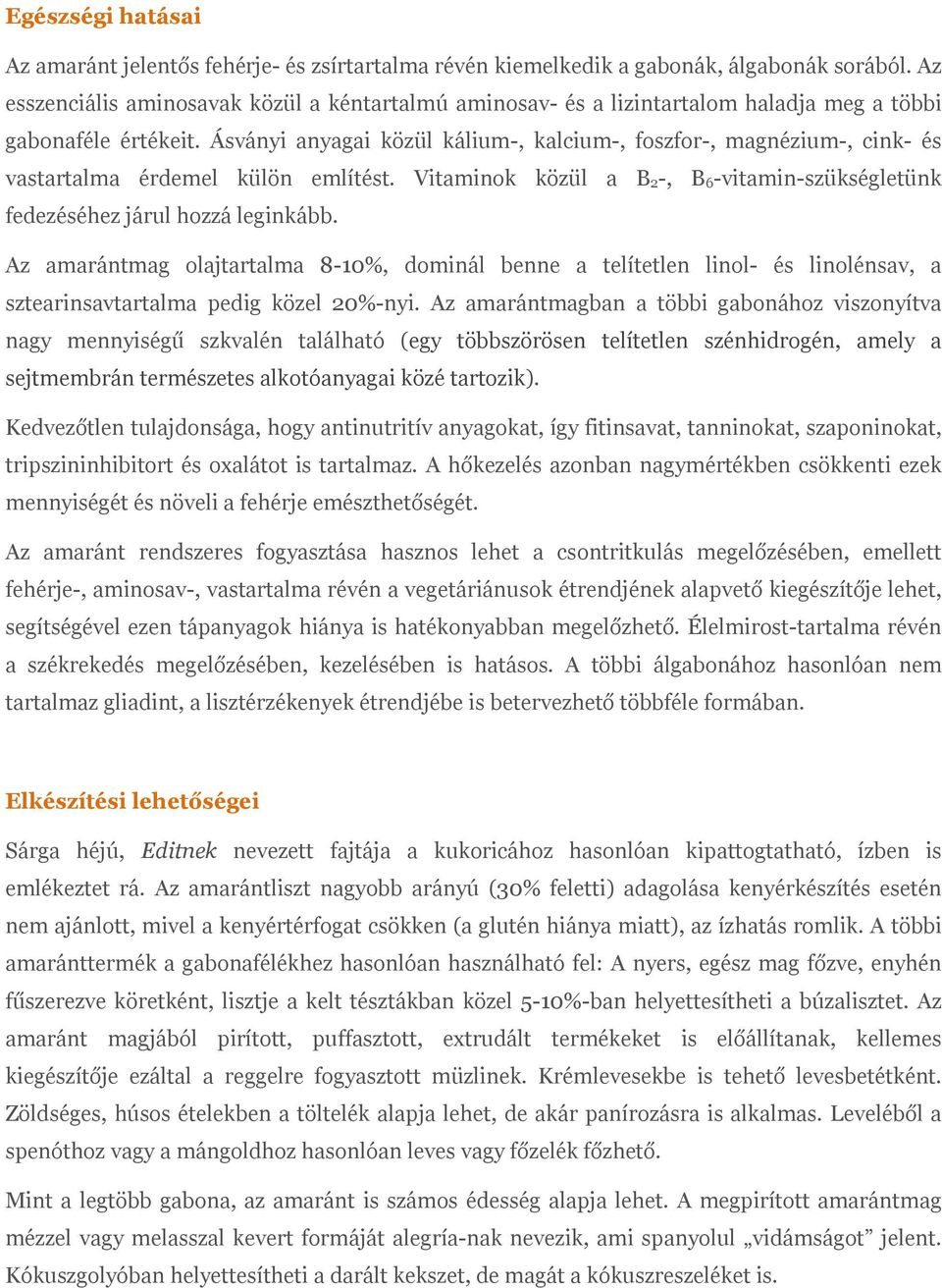 Ásványi anyagai közül kálium-, kalcium-, foszfor-, magnézium-, cink- és vastartalma érdemel külön említést. Vitaminok közül a B 2-, B 6-vitamin-szükségletünk fedezéséhez járul hozzá leginkább.