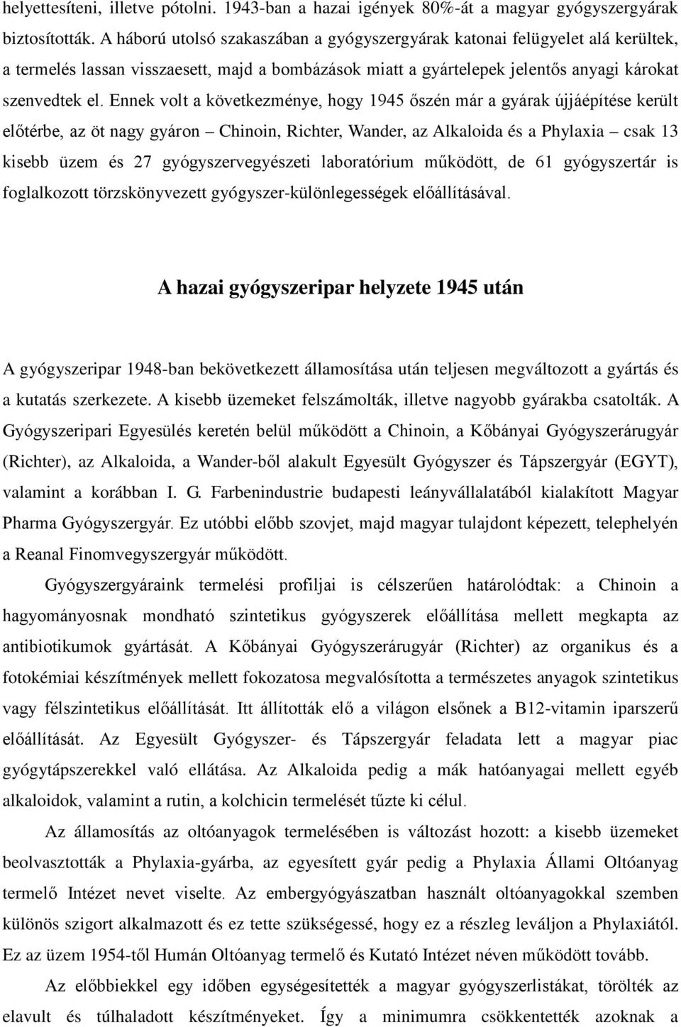 Ennek volt a következménye, hogy 1945 őszén már a gyárak újjáépítése került előtérbe, az öt nagy gyáron Chinoin, Richter, Wander, az Alkaloida és a Phylaxia csak 13 kisebb üzem és 27