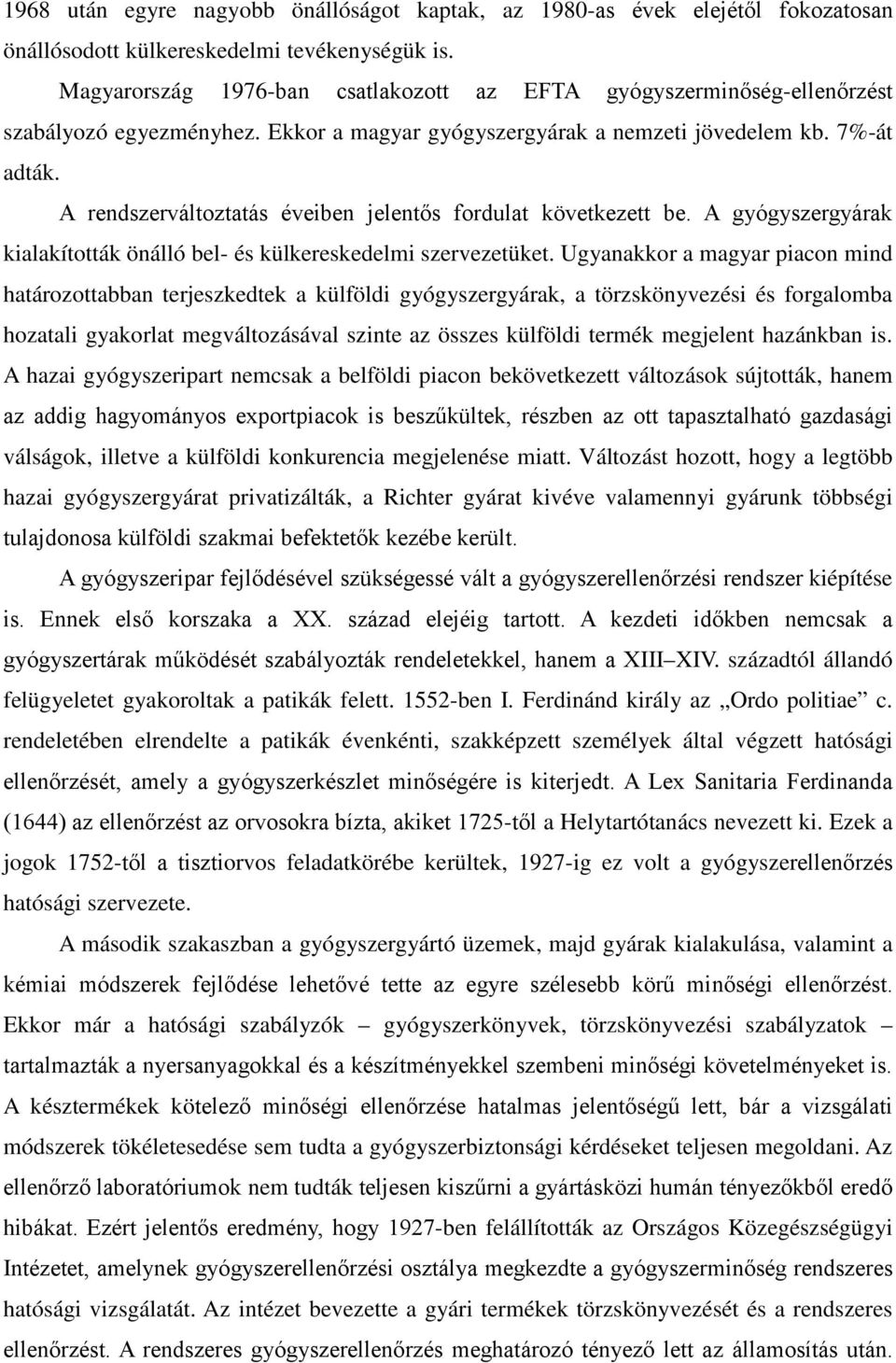 A rendszerváltoztatás éveiben jelentős fordulat következett be. A gyógyszergyárak kialakították önálló bel- és külkereskedelmi szervezetüket.