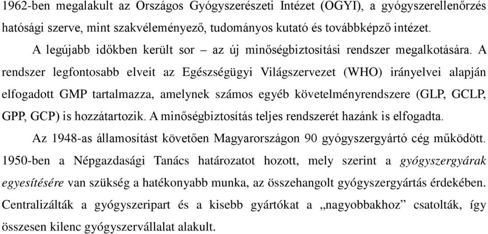 A rendszer legfontosabb elveit az Egészségügyi Világszervezet (WHO) irányelvei alapján elfogadott GMP tartalmazza, amelynek számos egyéb követelményrendszere (GLP, GCLP, GPP, GCP) is hozzátartozik.