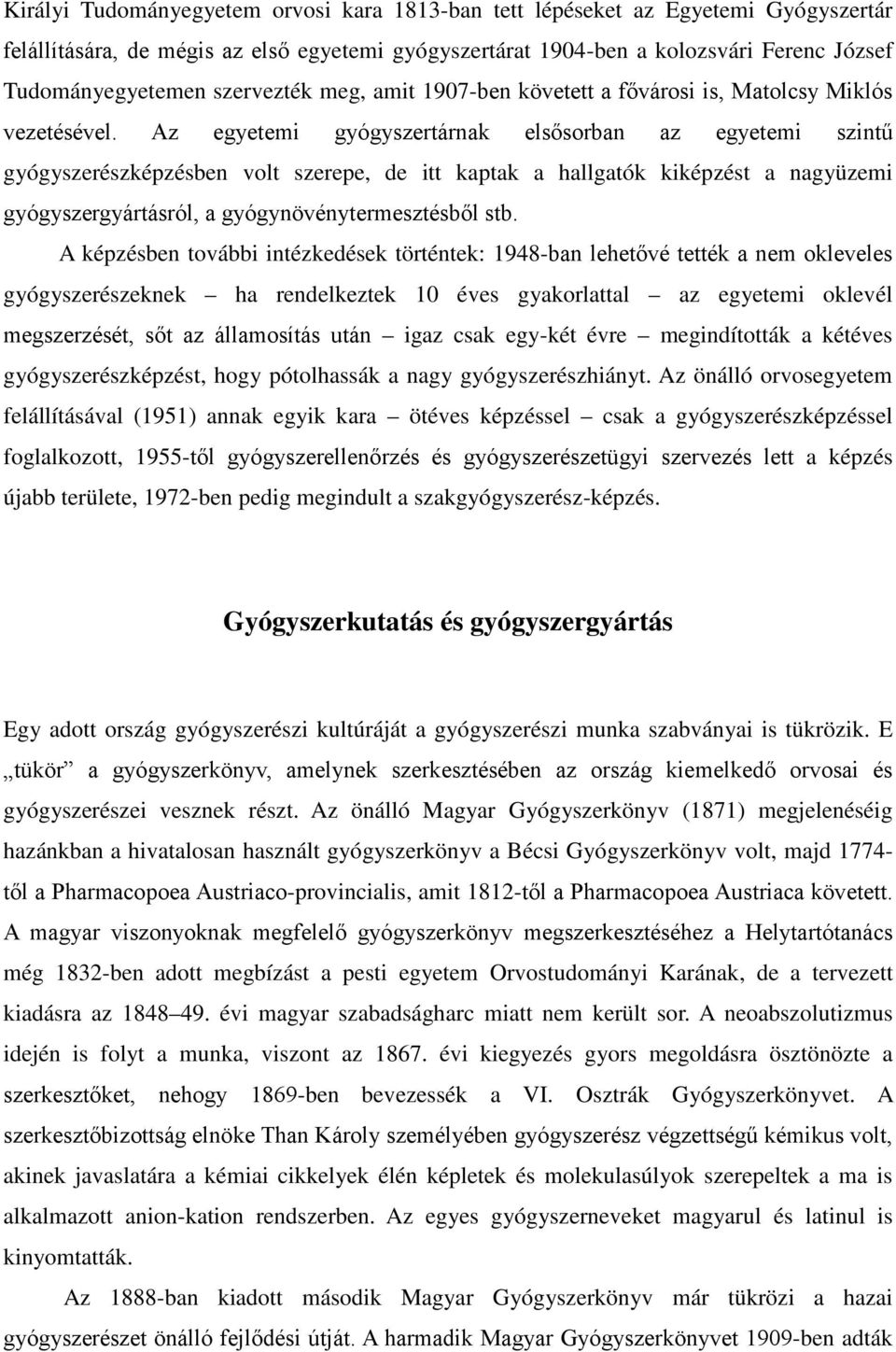 Az egyetemi gyógyszertárnak elsősorban az egyetemi szintű gyógyszerészképzésben volt szerepe, de itt kaptak a hallgatók kiképzést a nagyüzemi gyógyszergyártásról, a gyógynövénytermesztésből stb.