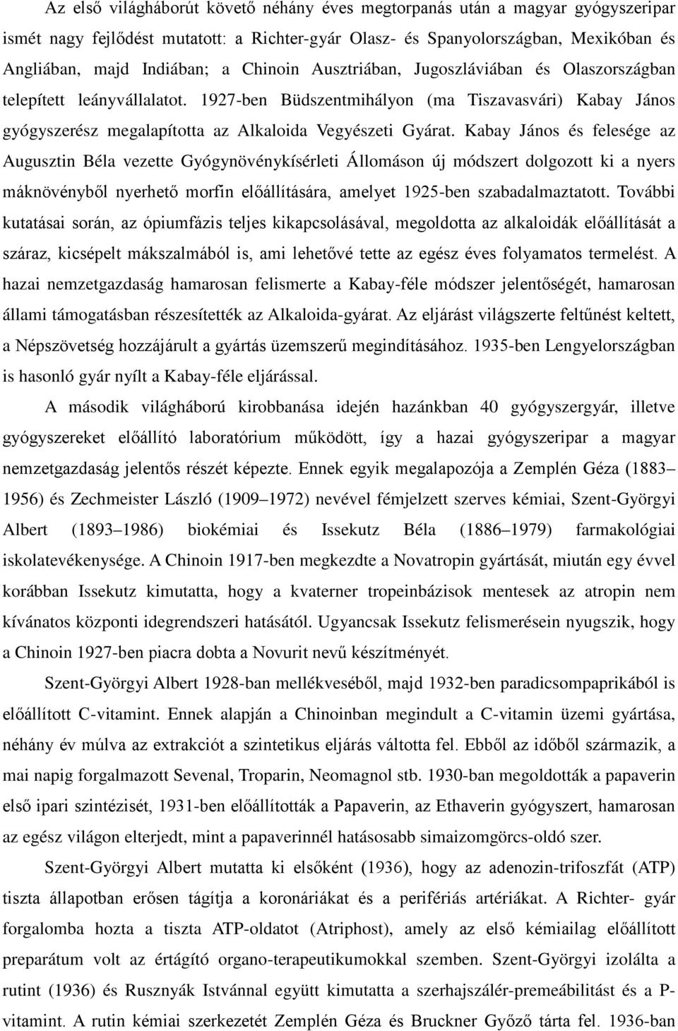 Kabay János és felesége az Augusztin Béla vezette Gyógynövénykísérleti Állomáson új módszert dolgozott ki a nyers máknövényből nyerhető morfin előállítására, amelyet 1925-ben szabadalmaztatott.