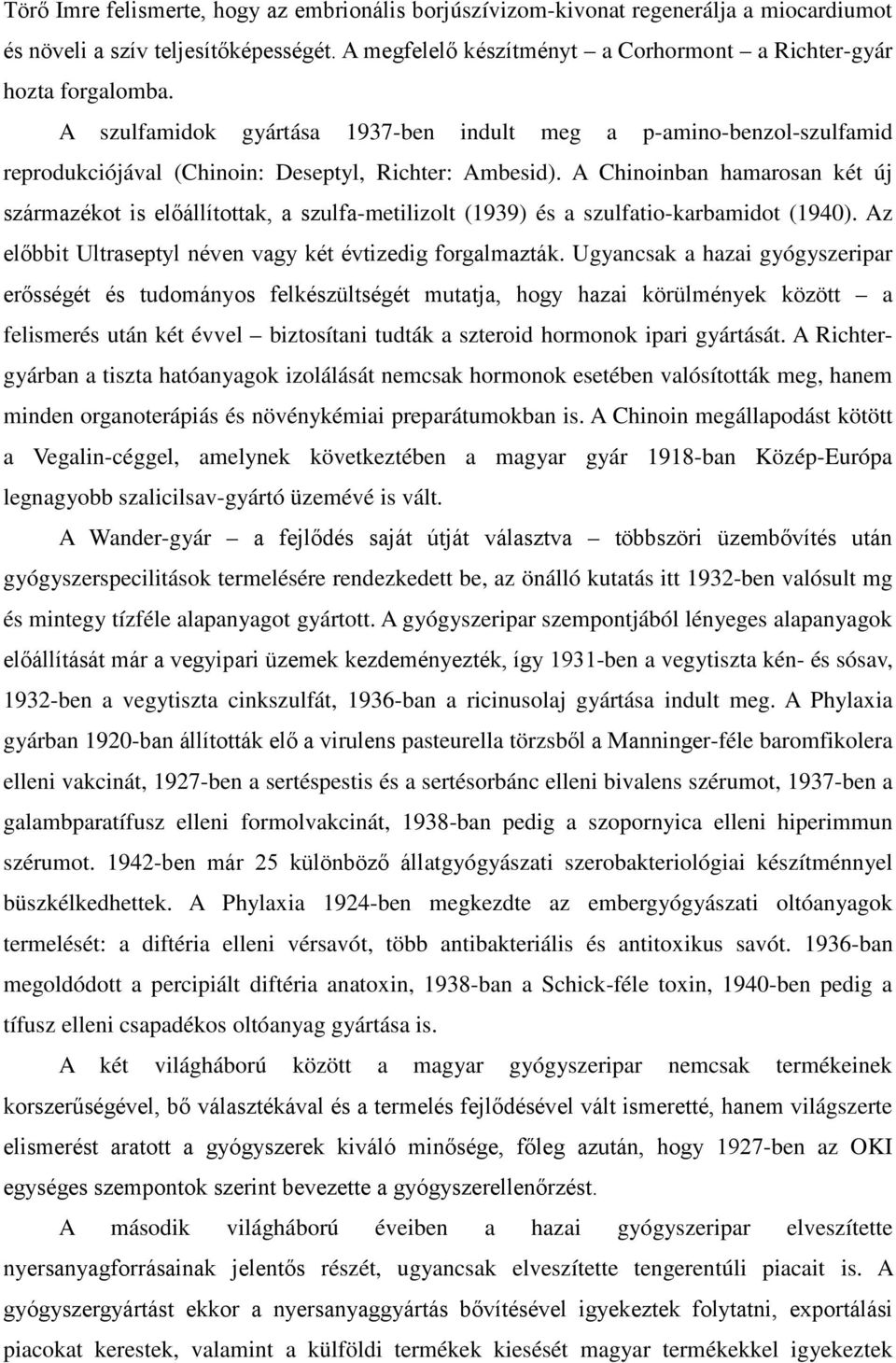 A Chinoinban hamarosan két új származékot is előállítottak, a szulfa-metilizolt (1939) és a szulfatio-karbamidot (1940). Az előbbit Ultraseptyl néven vagy két évtizedig forgalmazták.