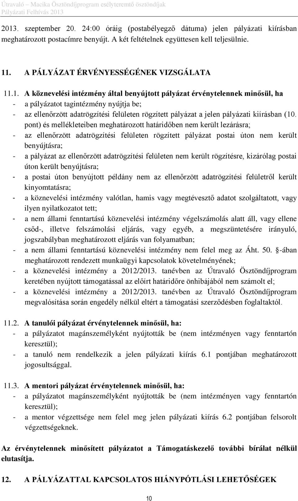 .1. A köznevelési intézmény által benyújtott pályázat érvénytelennek minősül, ha - a pályázatot tagintézmény nyújtja be; - az ellenőrzött adatrögzítési felületen rögzített pályázat a jelen pályázati