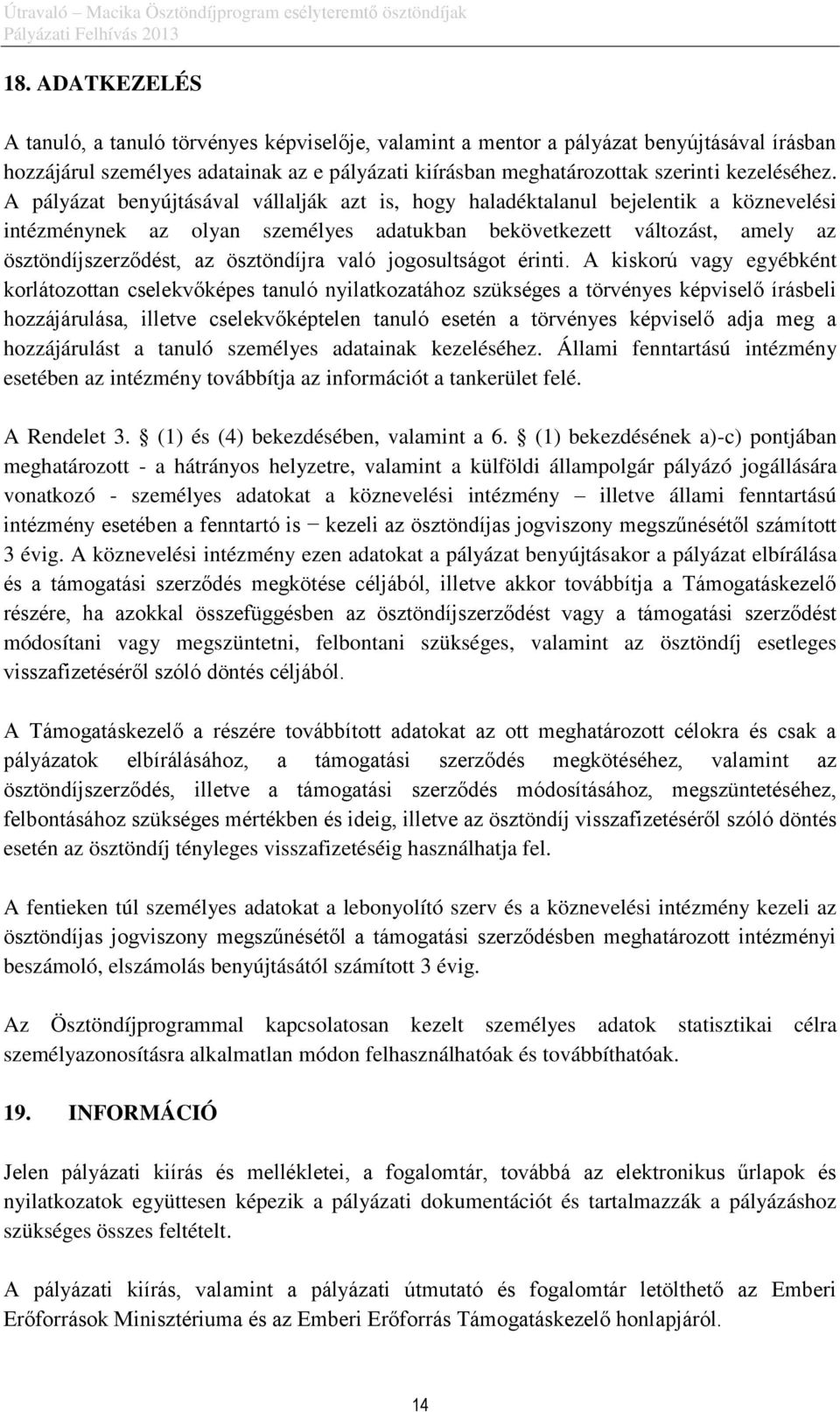 A pályázat benyújtásával vállalják azt is, hogy haladéktalanul bejelentik a köznevelési intézménynek az olyan személyes adatukban bekövetkezett változást, amely az ösztöndíjszerződést, az ösztöndíjra