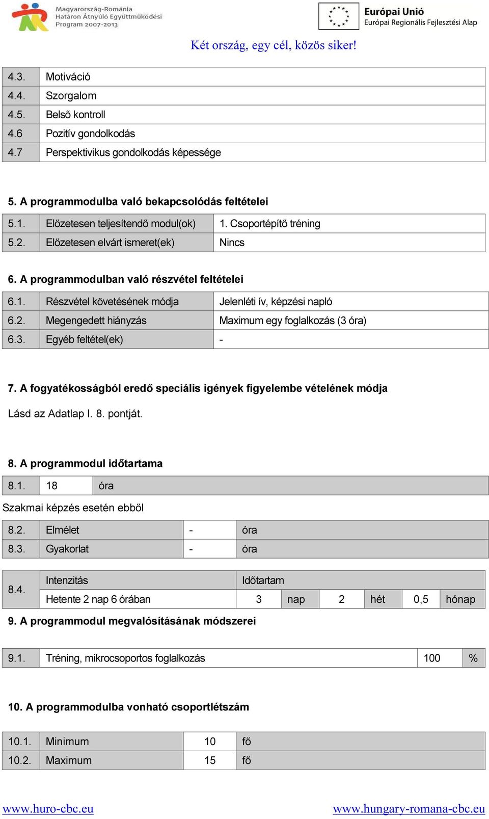 2. Megengedett hiányzás Maximum egy foglalkozás (3 óra) 6.3. Egyéb feltétel(ek) - 7. A fogyatékosságból eredő speciális igények figyelembe vételének módja Lásd az Adatlap I. 8.