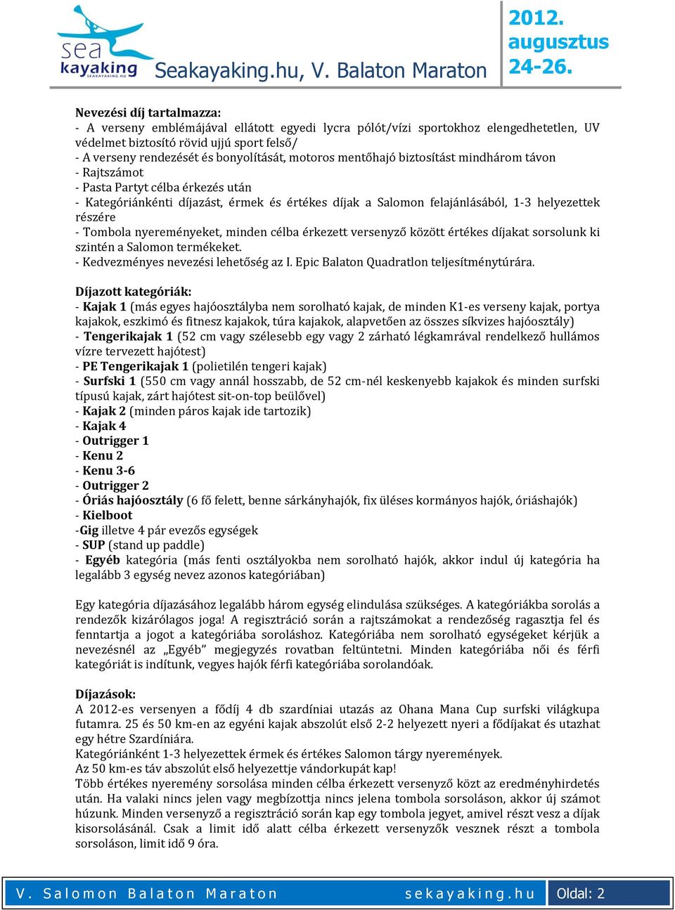 Tombola nyereményeket, minden célba érkezett versenyző között értékes díjakat sorsolunk ki szintén a Salomon termékeket. - Kedvezményes nevezési lehetőség az I.