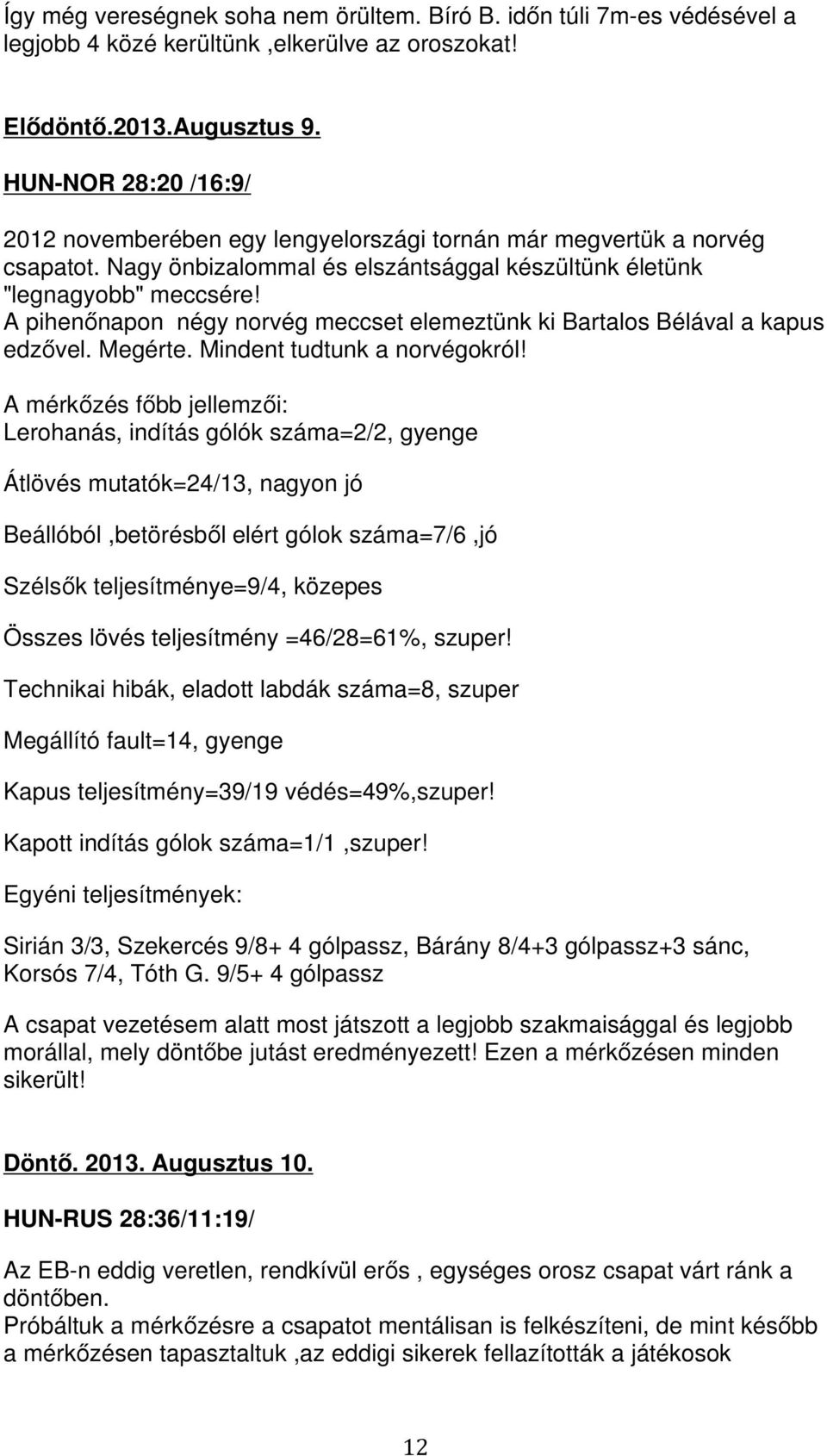 A pihenőnapon négy norvég meccset elemeztünk ki Bartalos Bélával a kapus edzővel. Megérte. Mindent tudtunk a norvégokról!