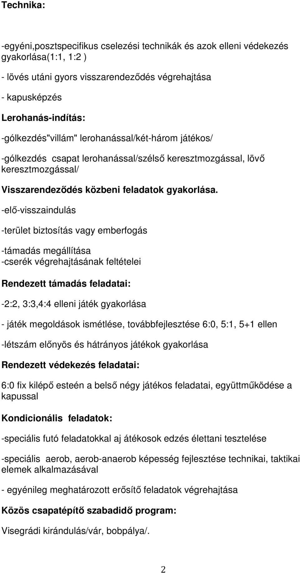 -elő-visszaindulás -terület biztosítás vagy emberfogás -támadás megállítása -cserék végrehajtásának feltételei Rendezett támadás feladatai: -2:2, 3:3,4:4 elleni játék gyakorlása - játék megoldások