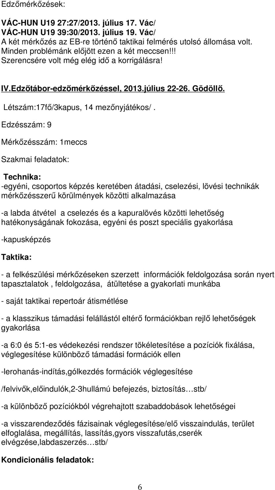 Edzésszám: 9 Mérkőzésszám: 1meccs Szakmai feladatok: Technika: -egyéni, csoportos képzés keretében átadási, cselezési, lövési technikák mérkőzésszerű körülmények közötti alkalmazása -a labda átvétel