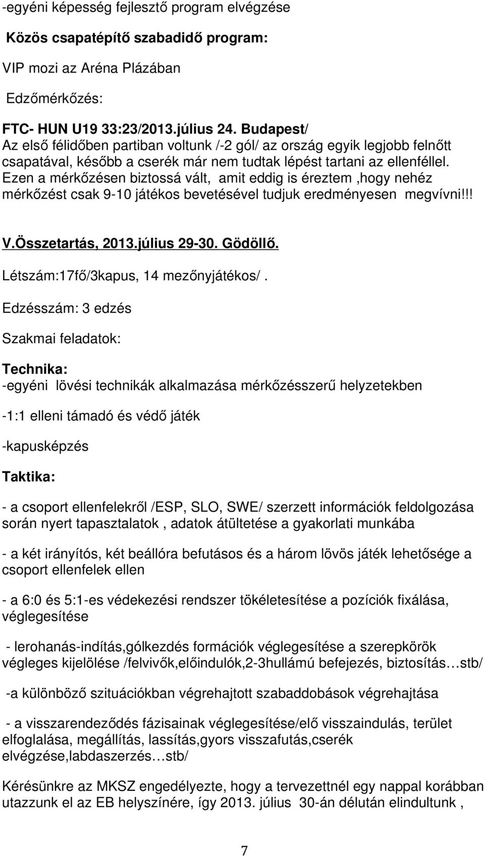 Ezen a mérkőzésen biztossá vált, amit eddig is éreztem,hogy nehéz mérkőzést csak 9-10 játékos bevetésével tudjuk eredményesen megvívni!!! V.Összetartás, 2013.július 29-30. Gödöllő.