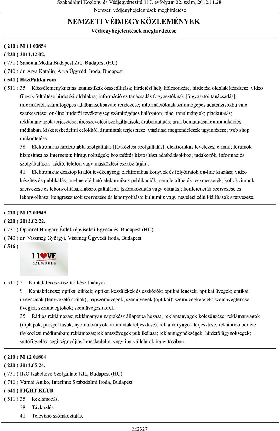 com ( 511 ) 35 Közvéleménykutatás ;statisztikák összeállítása; hirdetési hely kölcsönzése; hirdetési oldalak készítése; video file-ok feltöltése hirdetési oldalakra; információ és tanácsadás